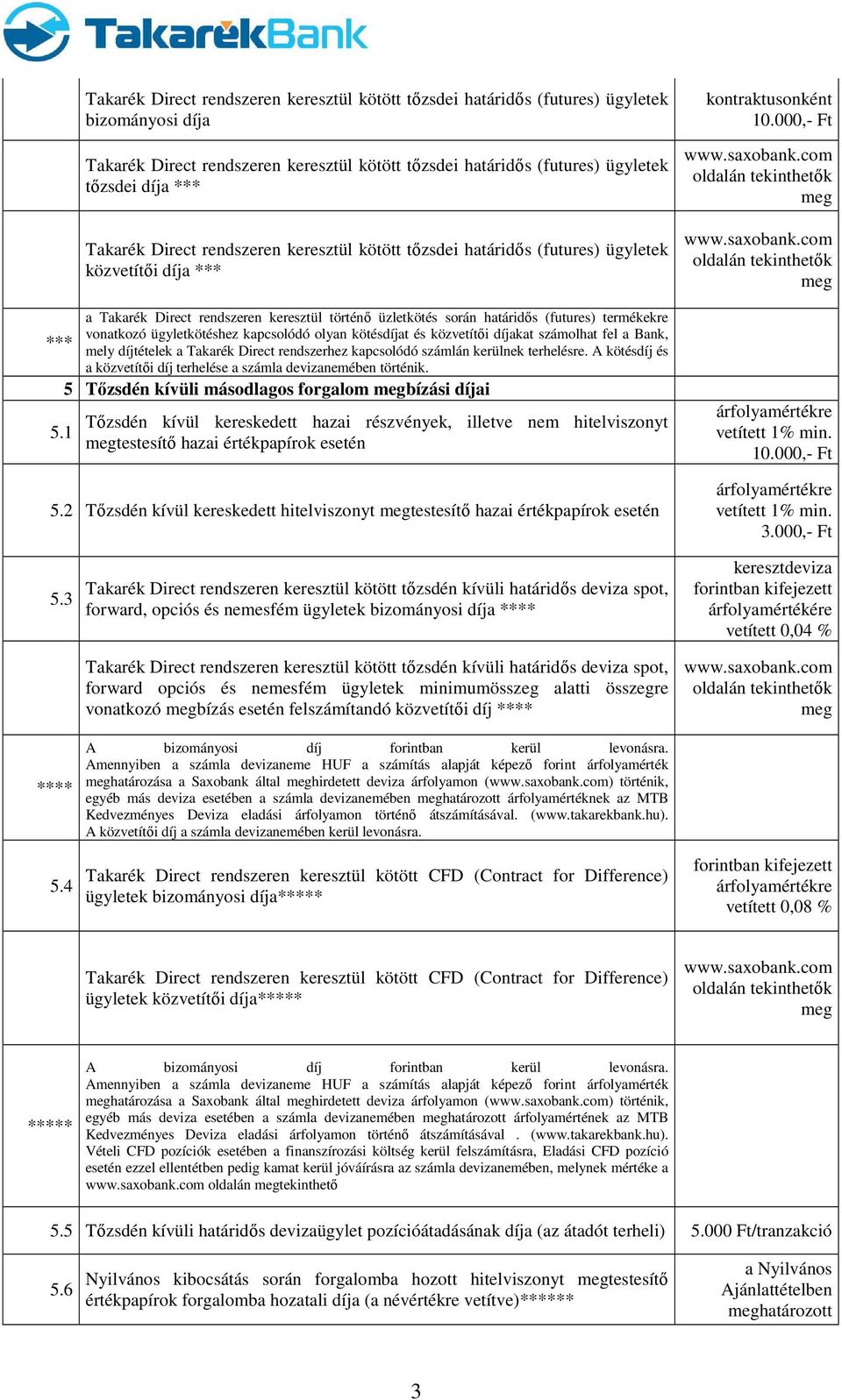 vonatkozó ügyletkötéshez kapcsolódó olyan kötésdíjat és közvetítői díjakat számolhat fel a Bank, *** mely díjtételek a Takarék Direct rendszerhez kapcsolódó számlán kerülnek terhelésre.