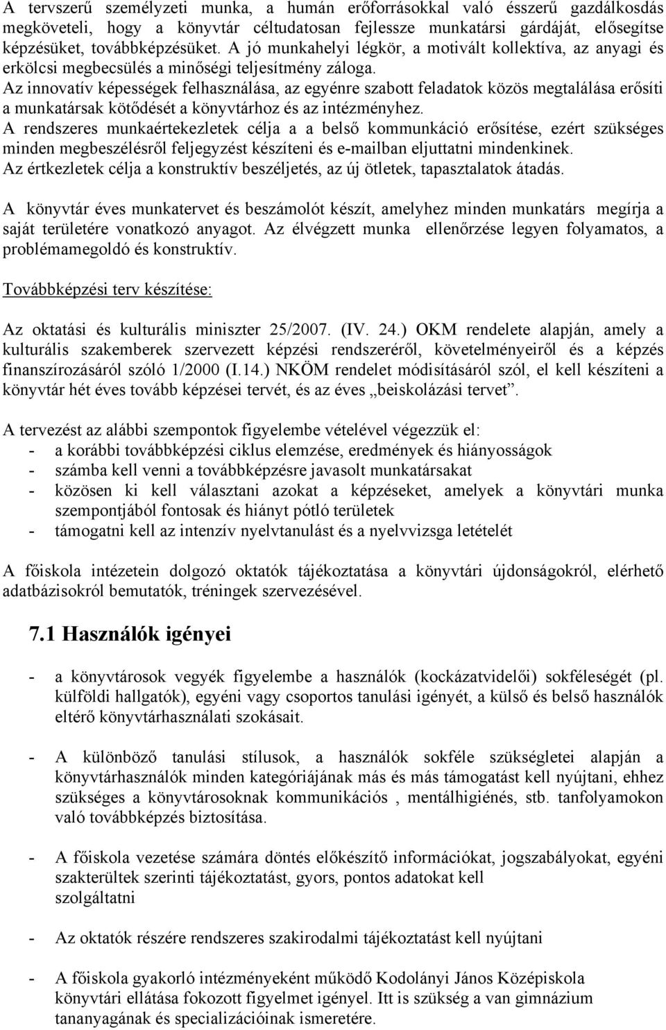 Az innovatív képességek felhasználása, az egyénre szabott feladatok közös megtalálása erősíti a munkatársak kötődését a könyvtárhoz és az intézményhez.