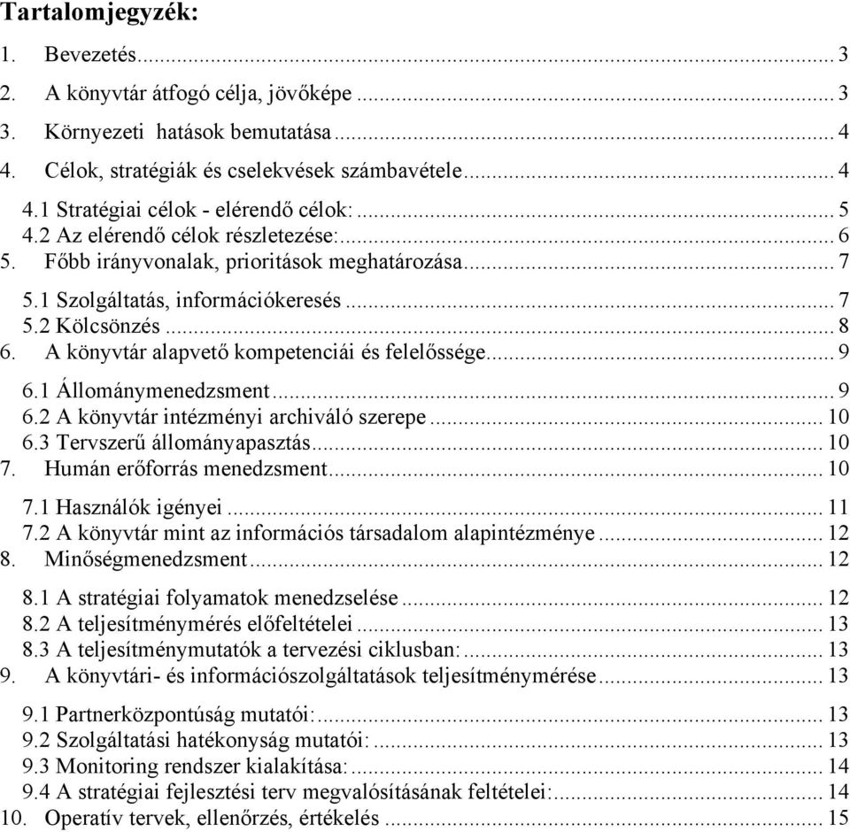 A könyvtár alapvető kompetenciái és felelőssége... 9 6.1 Állománymenedzsment... 9 6.2 A könyvtár intézményi archiváló szerepe... 10 6.3 Tervszerű állományapasztás... 10 7. Humán erőforrás menedzsment.