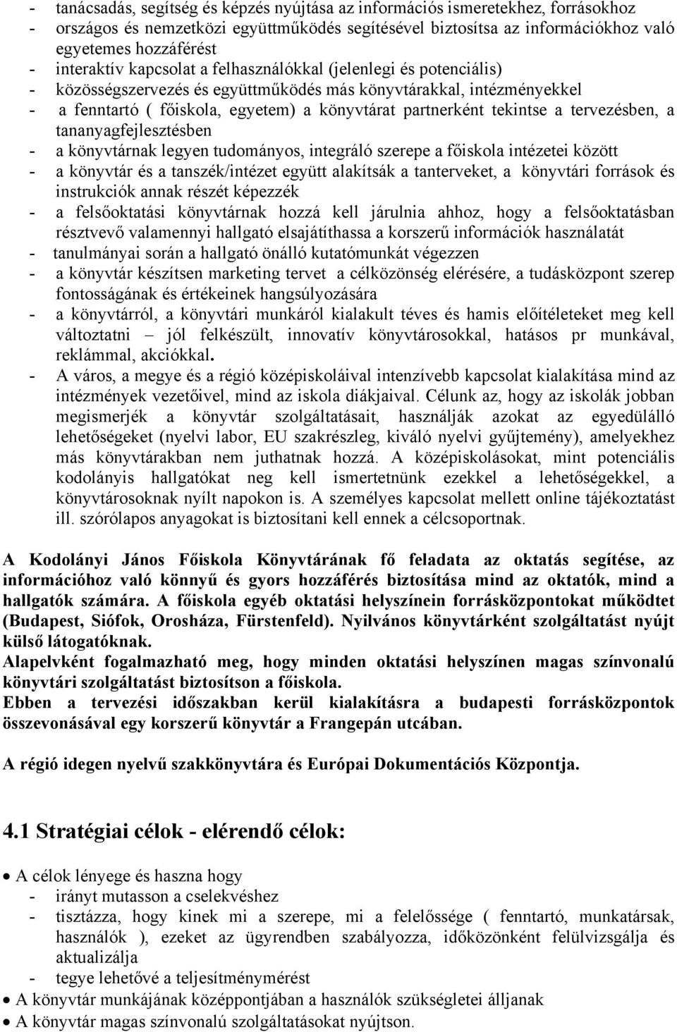 tekintse a tervezésben, a tananyagfejlesztésben - a könyvtárnak legyen tudományos, integráló szerepe a főiskola intézetei között - a könyvtár és a tanszék/intézet együtt alakítsák a tanterveket, a