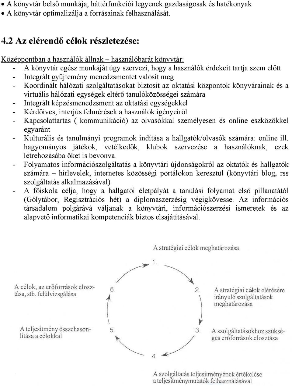 menedzsmentet valósít meg - Koordinált hálózati szolgáltatásokat biztosít az oktatási központok könyvárainak és a virtuális hálózati egységek eltérő tanulóközösségei számára - Integrált