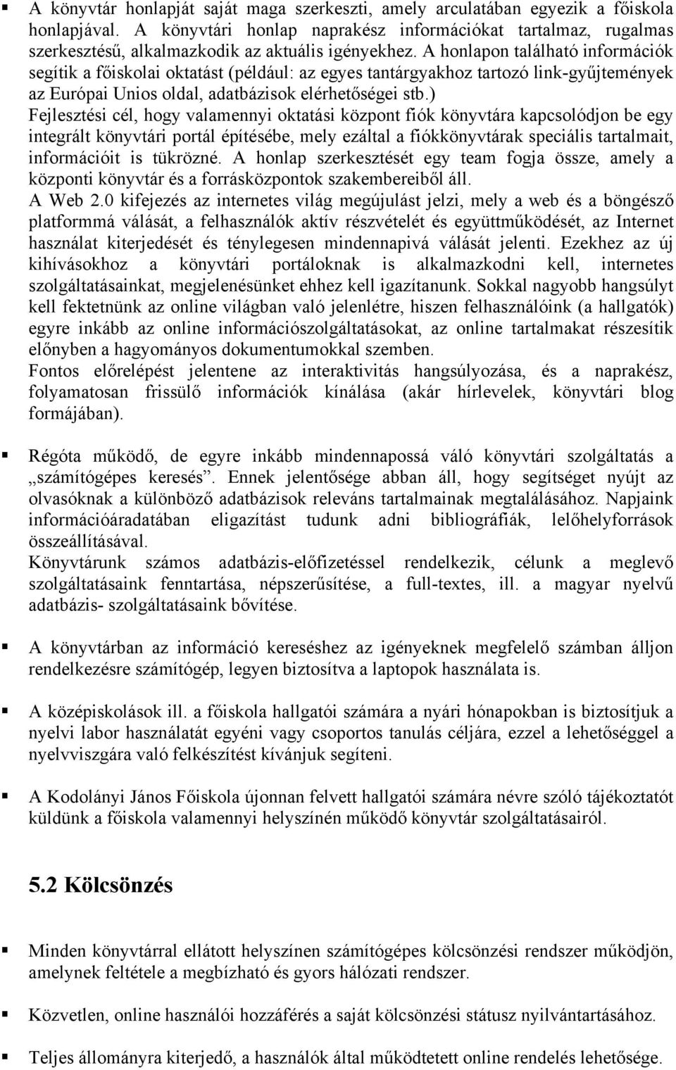 A honlapon található információk segítik a főiskolai oktatást (például: az egyes tantárgyakhoz tartozó link-gyűjtemények az Európai Unios oldal, adatbázisok elérhetőségei stb.