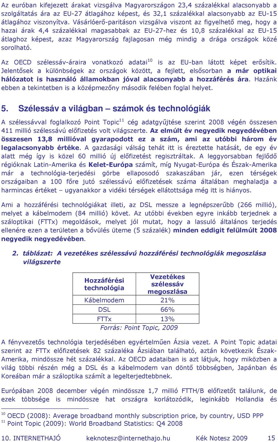 mindig a drága országok közé sorolható. Az OECD szélessáv-áraira vonatkozó adatai 10 is az EU-ban látott képet erősítik.