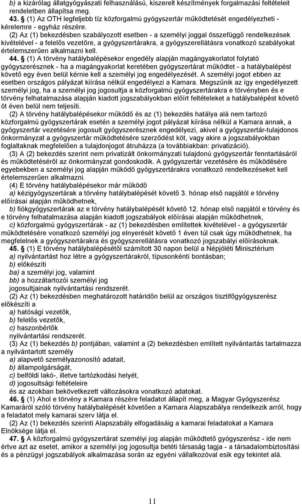 (2) Az (1) bekezdésben szabályozott esetben - a személyi joggal összefüggő rendelkezések kivételével - a felelős vezetőre, a gyógyszertárakra, a gyógyszerellátásra vonatkozó szabályokat