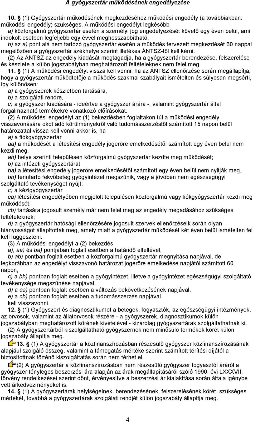 nem tartozó gyógyszertár esetén a működés tervezett megkezdését 60 nappal megelőzően a gyógyszertár székhelye szerint illetékes ÁNTSZ-től kell kérni.