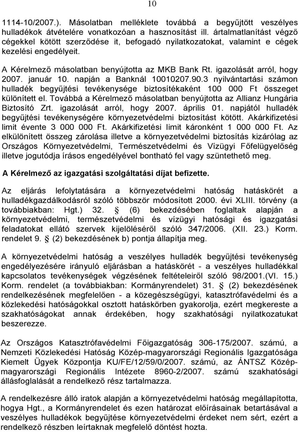 január 10. napján a Banknál 10010207.90.3 nyilvántartási számon hulladék begyűjtési tevékenysége biztosítékaként 100 000 Ft összeget különített el.