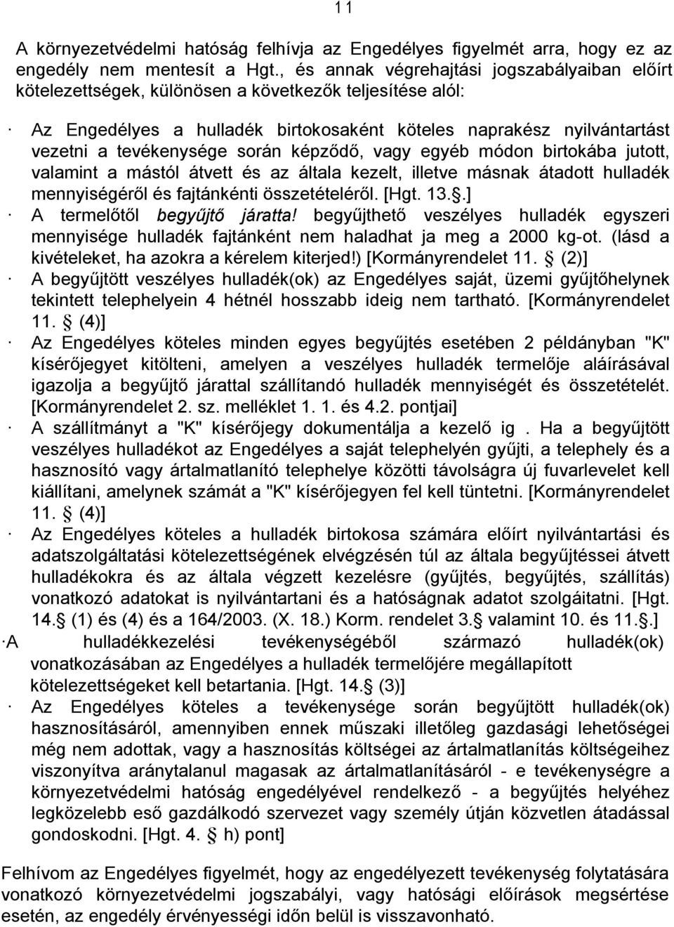 során képződő, vagy egyéb módon birtokába jutott, valamint a mástól átvett és az általa kezelt, illetve másnak átadott hulladék mennyiségéről és fajtánkénti összetételéről. [Hgt. 13.