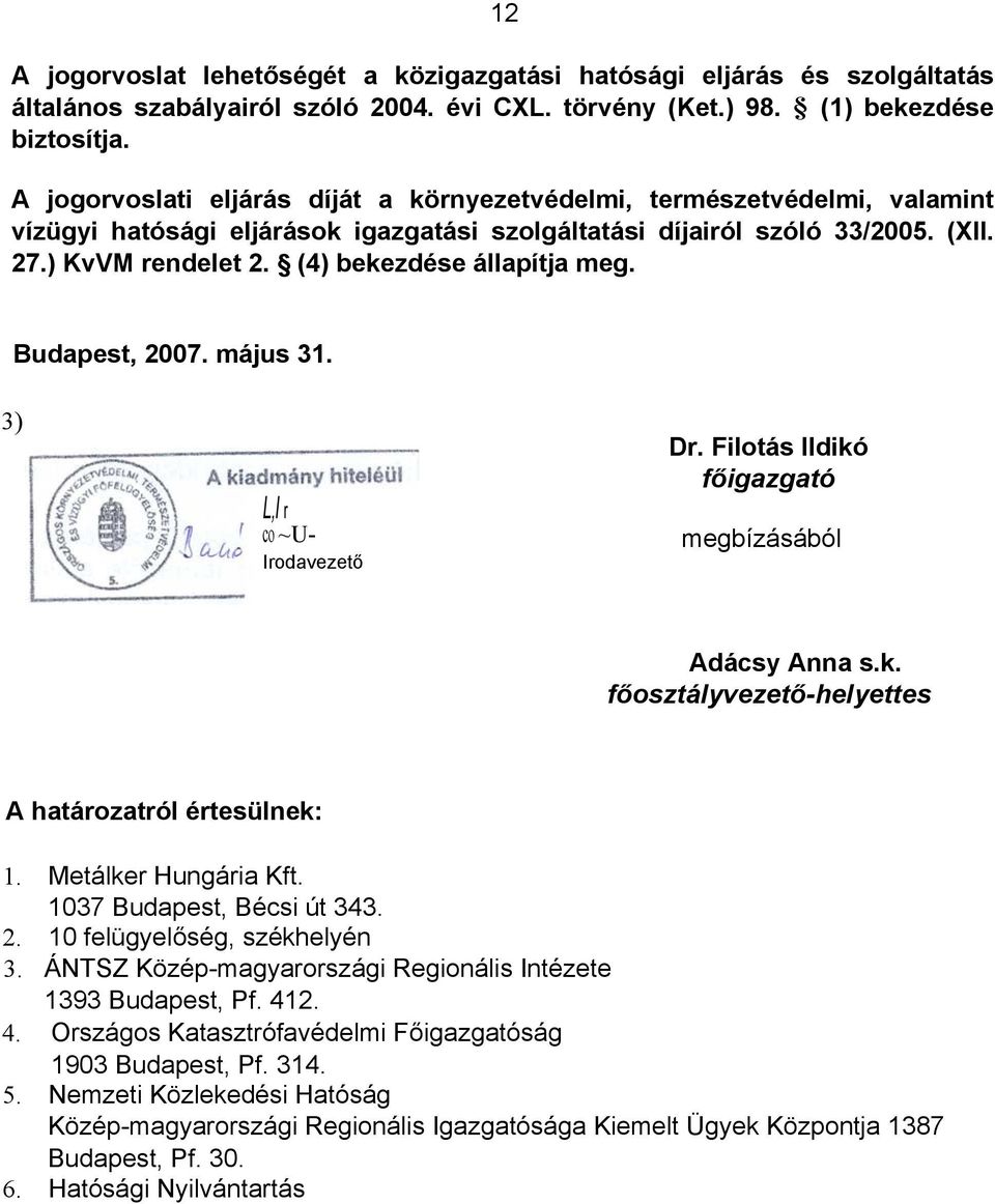 (4) bekezdése állapítja meg. Budapest, 2007. május 31. 3) L,l r co ~U- Irodavezető Dr. Filotás Ildikó főigazgató megbízásából Adácsy Anna s.k. főosztályvezető-helyettes A határozatról értesülnek: 1.