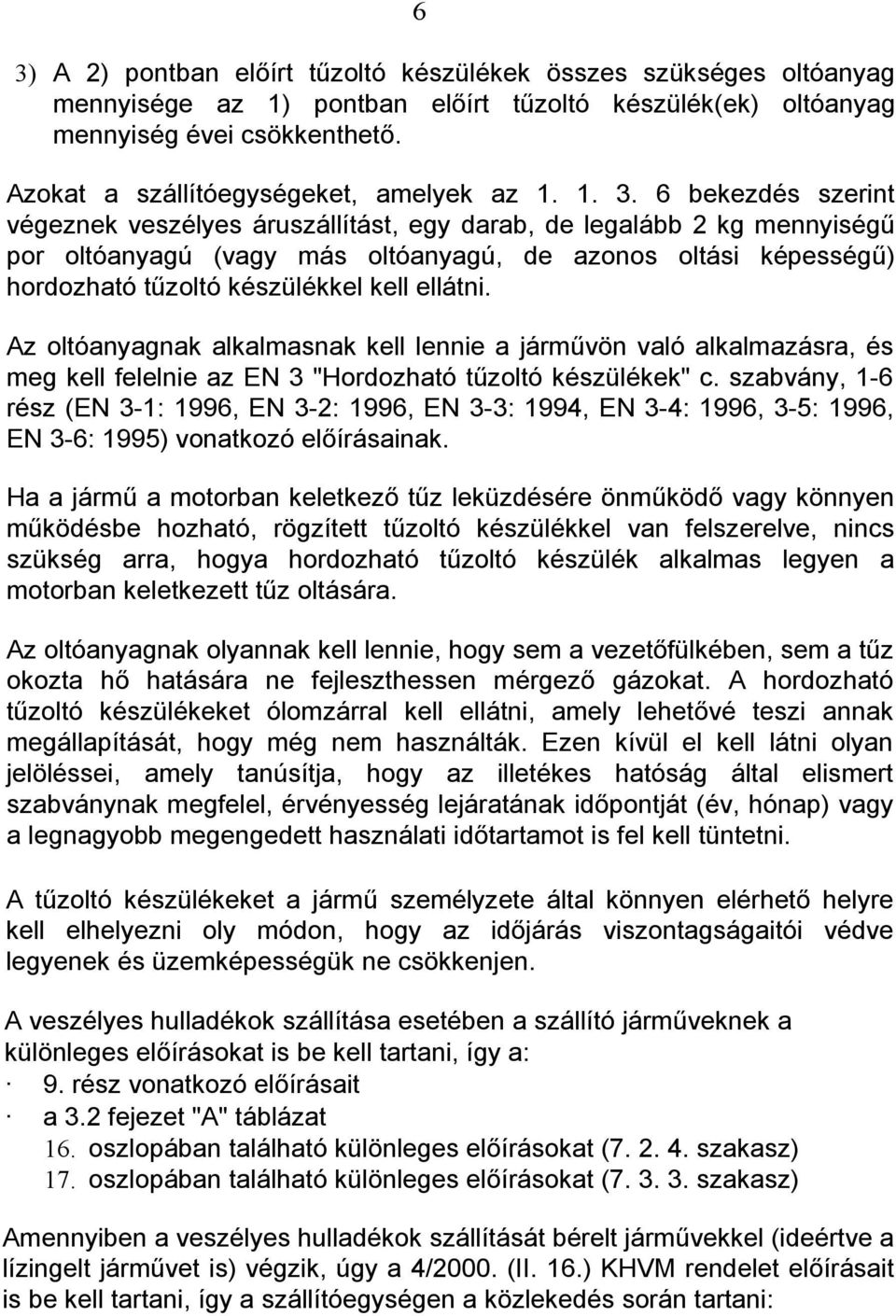 6 bekezdés szerint végeznek veszélyes áruszállítást, egy darab, de legalább 2 kg mennyiségű por oltóanyagú (vagy más oltóanyagú, de azonos oltási képességű) hordozható tűzoltó készülékkel kell