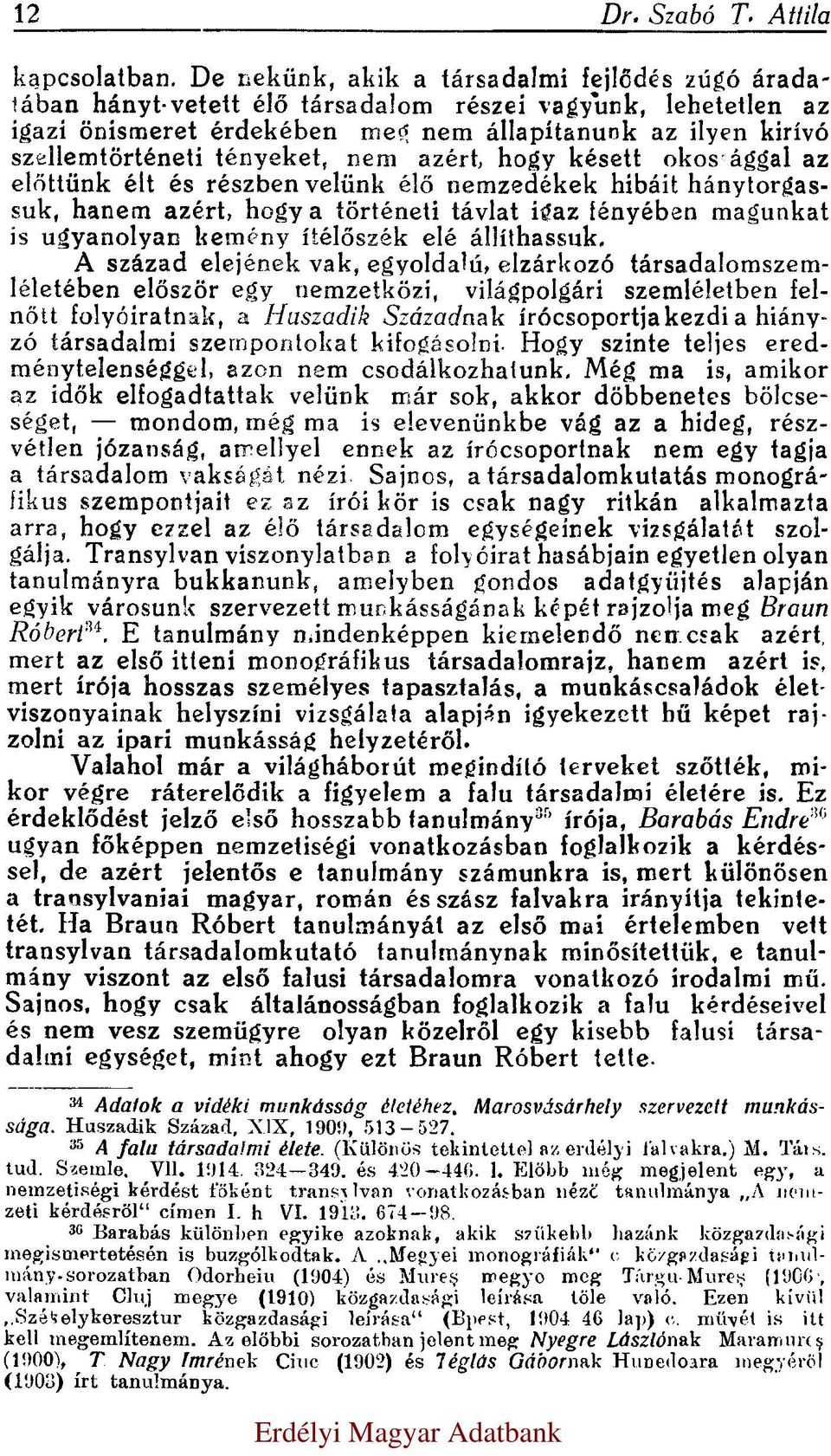 tényeket, nem azért, hogy késett okossággal az előttünk élt és részben velünk élő nemzedékek hibáit hánytorgassuk, hanem azért, hogy a történeti távlat igaz fényében magunkat is ugyanolyan kemény