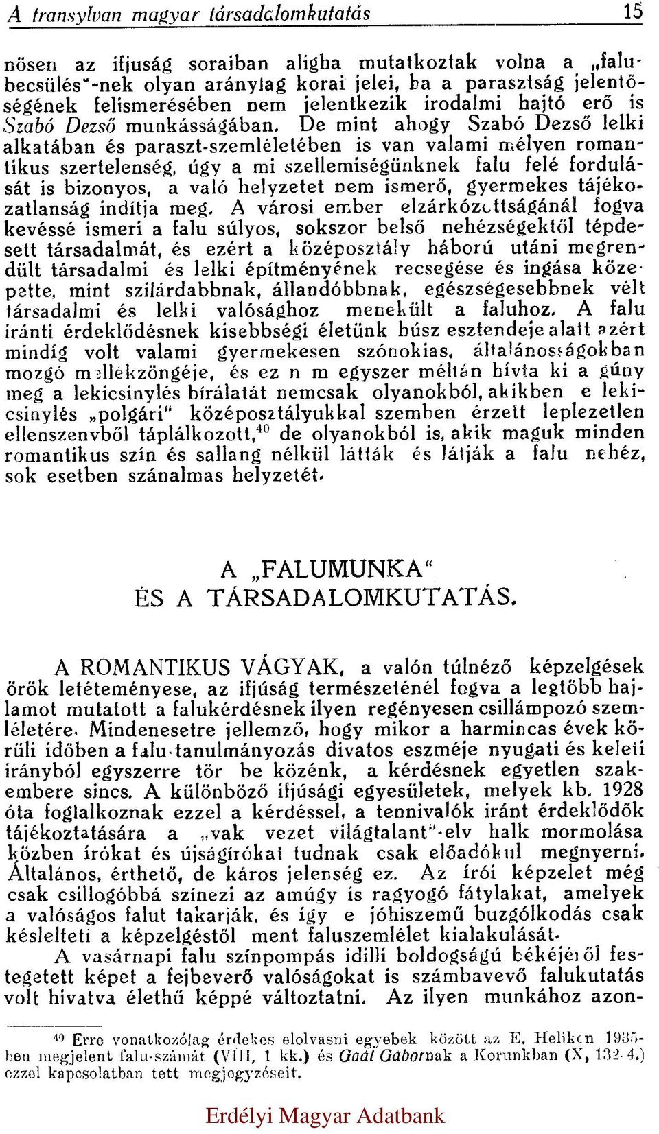 De mint ahogy Szabó Dezső lelki alkatában és paraszt-szemléletében is van valami mélyen romantikus szertelenség, úgy a mi szellemiségünknek falu felé fordulását is bizonyos, a való helyzetet nem