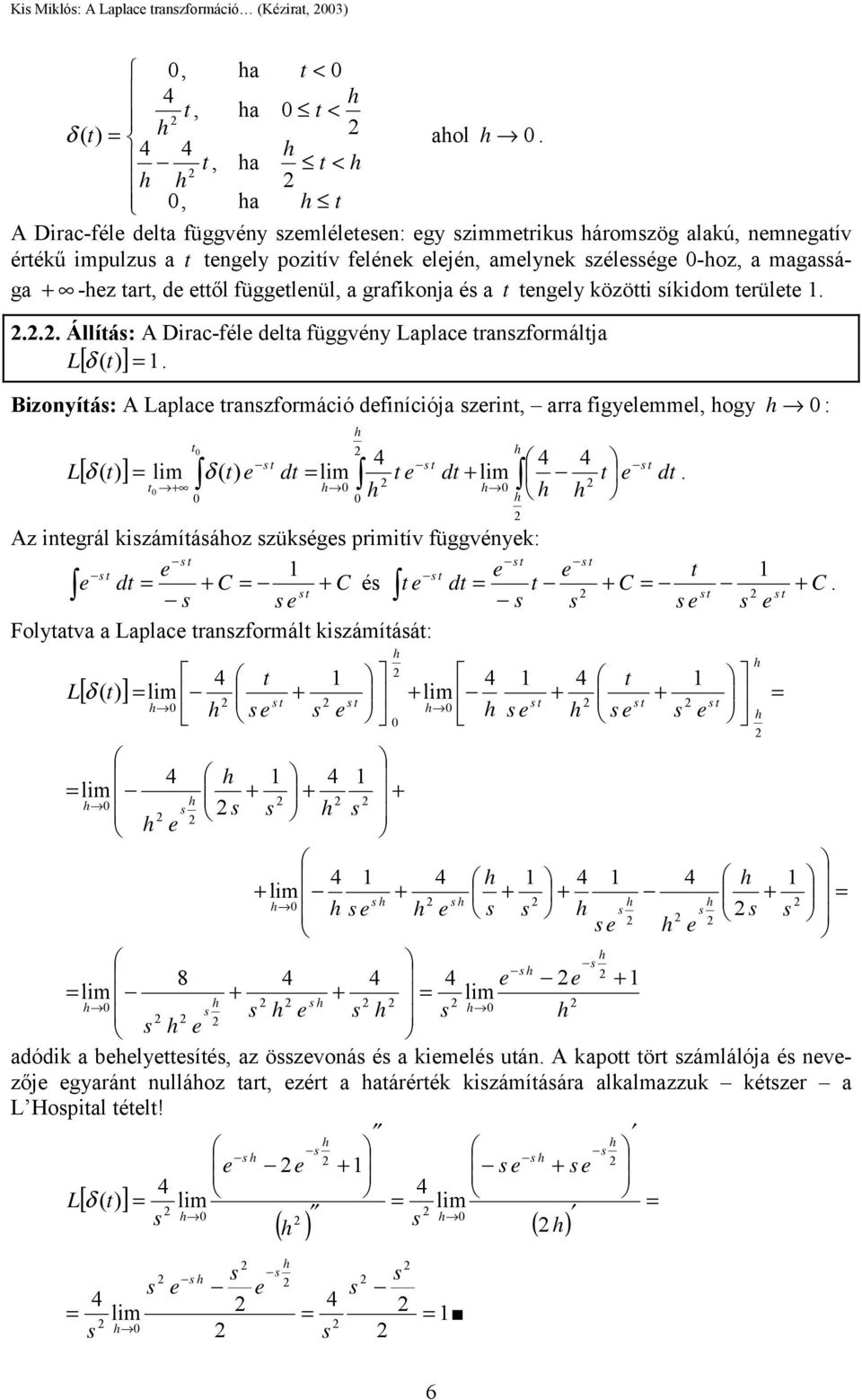 razormáció diíciója zri arra igylmml ogy : [ ] d d d ( ( δ δ Az igrál kizámíááoz zükég primiív üggvéyk: C C d é C C d Folyava a aplac razormál kizámíáá: [