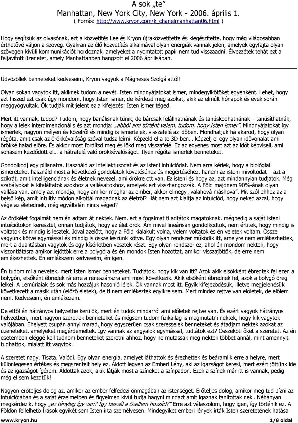 Gyakran az élő közvetítés alkalmával olyan energiák vannak jelen, amelyek egyfajta olyan szövegen kívüli kommunikációt hordoznak, amelyeket a nyomtatott papír nem tud visszaadni.