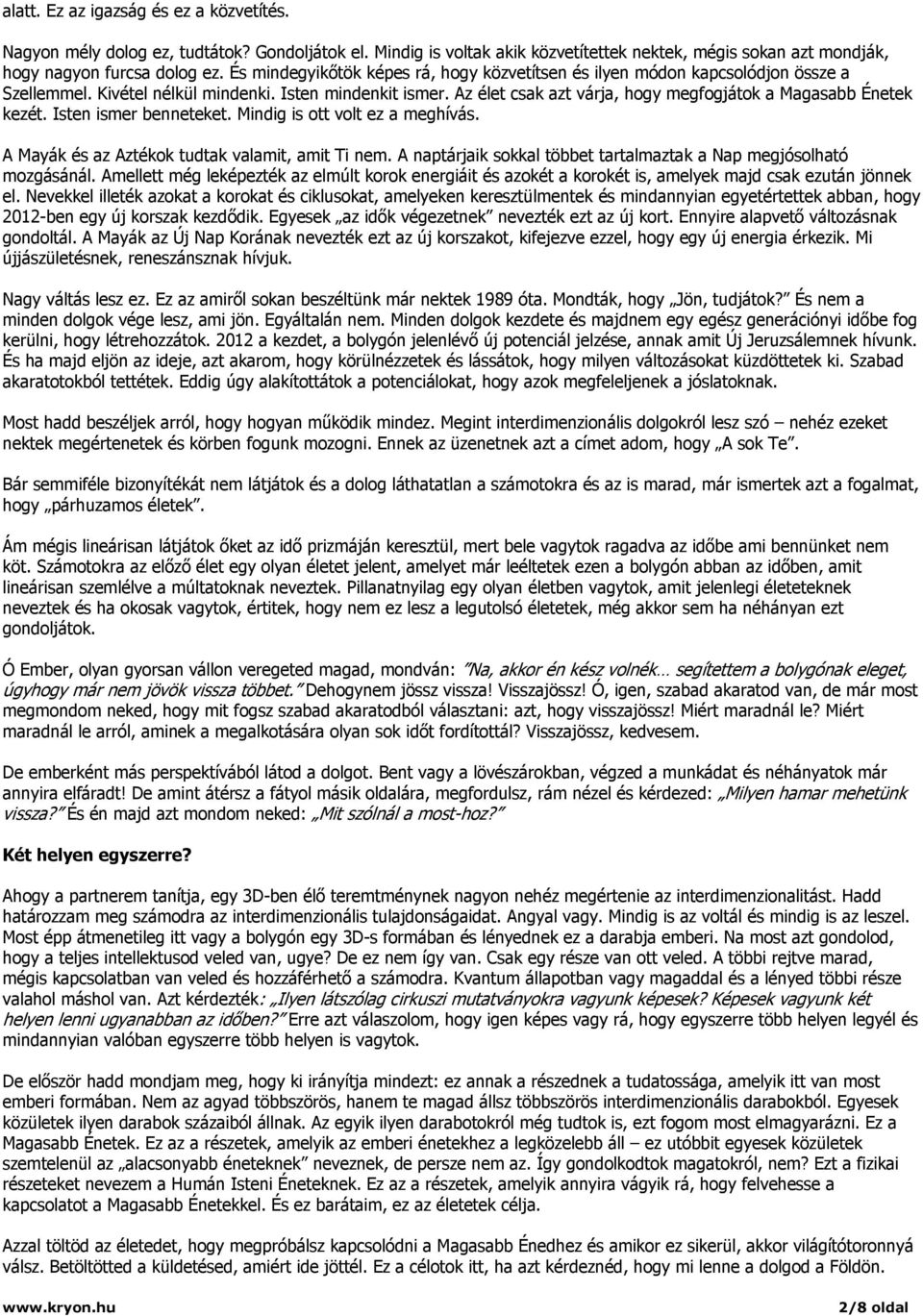 Az élet csak azt várja, hogy megfogjátok a Magasabb Énetek kezét. Isten ismer benneteket. Mindig is ott volt ez a meghívás. A Mayák és az Aztékok tudtak valamit, amit Ti nem.