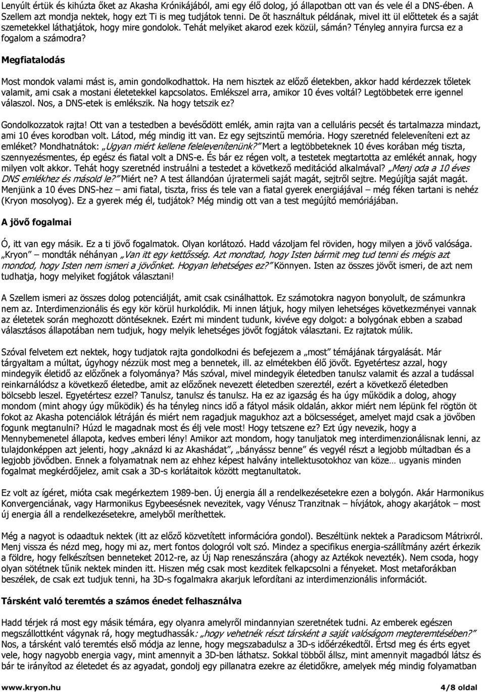 Megfiatalodás Most mondok valami mást is, amin gondolkodhattok. Ha nem hisztek az előző életekben, akkor hadd kérdezzek tőletek valamit, ami csak a mostani életetekkel kapcsolatos.