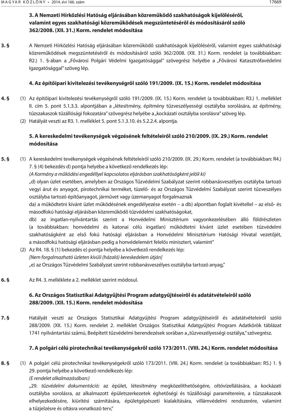 rendelet módosítása 3.  rendelet (a továbbiakban: R2.) 1. -ában a Fővárosi Polgári Védelmi Igazgatósággal szövegrész helyébe a Fővárosi Katasztrófavédelmi Igazgatósággal szöveg lép. 4.