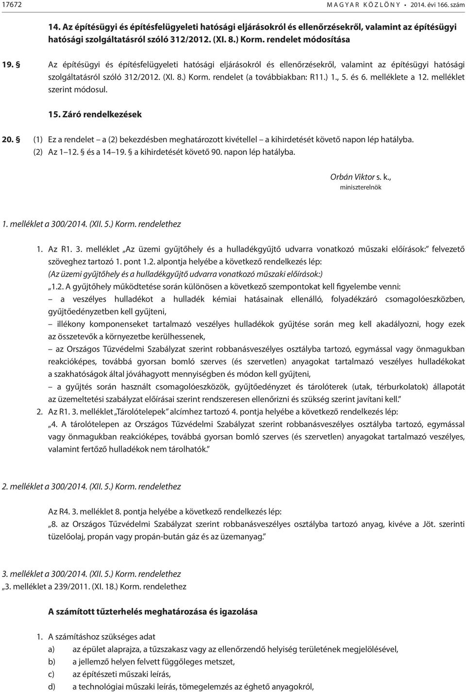 ) 1., 5. és 6. melléklete a 12. melléklet szerint módosul. 15. Záró rendelkezések 20. (1) Ez a rendelet a (2) bekezdésben meghatározott kivétellel a kihirdetését követő napon lép hatályba.