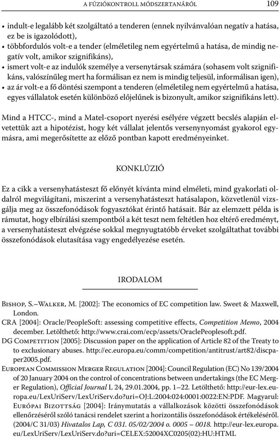 teljesül, informálisan igen), az ár volt-e a fő döntési szempont a tenderen (elméletileg nem egyértelmű a hatása, egyes vállalatok esetén különböző előjelűnek is bizonyult, amikor szignifikáns lett).