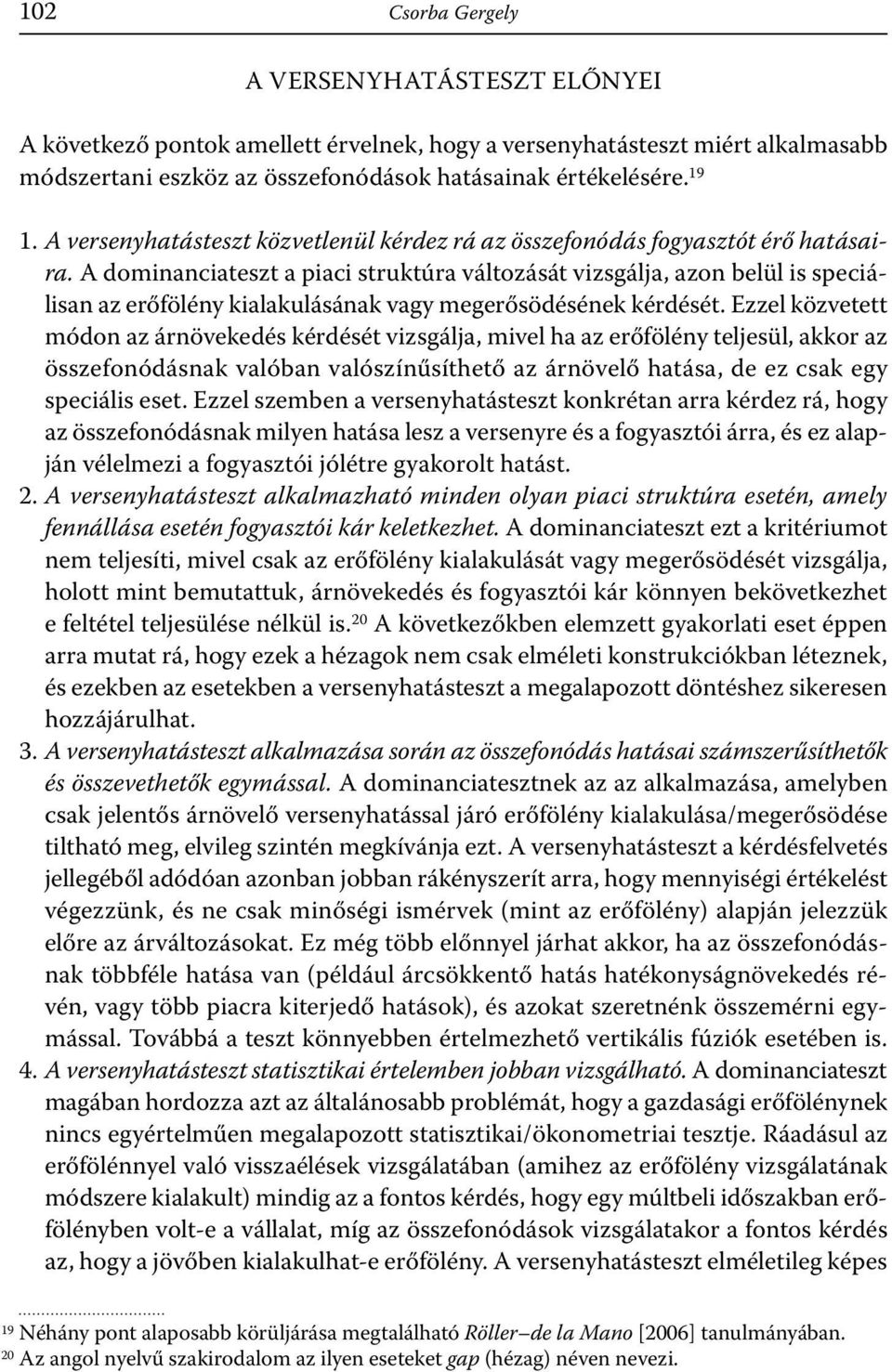 A dominanciateszt a piaci struktúra változását vizsgálja, azon belül is speciálisan az erőfölény kialakulásának vagy megerősödésének kérdését.