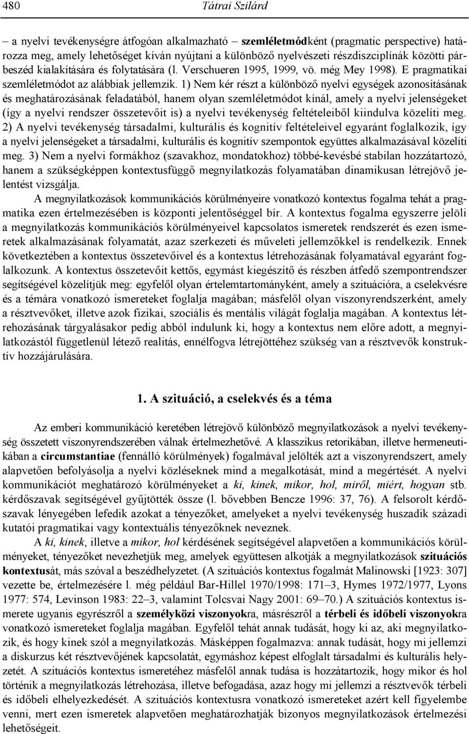 1) Nem kér részt a különböz8 nyelvi egységek azonosításának és meghatározásának feladatából, hanem olyan szemléletmódot kínál, amely a nyelvi jelenségeket (így a nyelvi rendszer összetev8it is) a