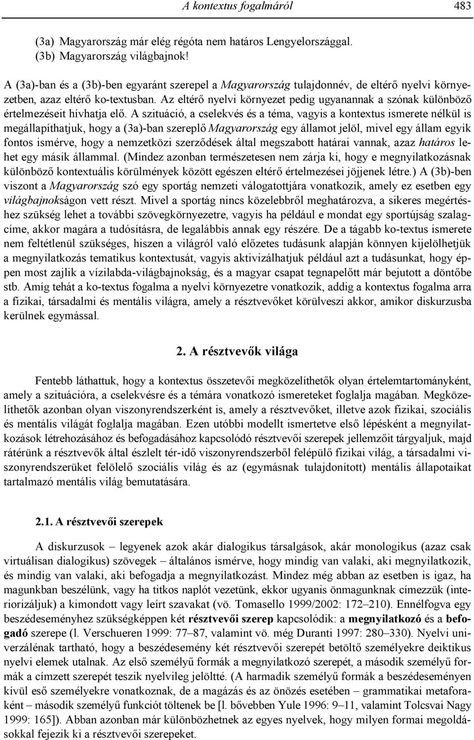 Az eltér8 nyelvi környezet pedig ugyanannak a szónak különböz8 értelmezéseit hívhatja el8.