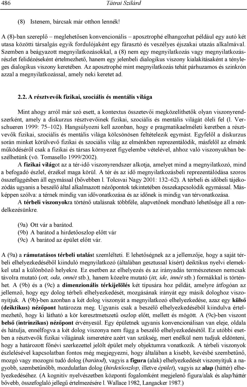 Szemben a beágyazott megnyilatkozásokkal, a (8) nem egy megnyilatkozás vagy megnyilatkozásrészlet felidézéseként értelmezhet8, hanem egy jelenbeli dialogikus viszony kialakításaként a tényleges