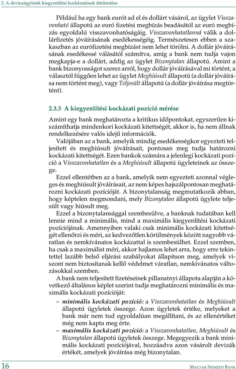 A dollár jóváírásának esedékessé válásától számítva, amíg a bank nem tudja vajon megkapja-e a dollárt, addig az ügylet Bizonytalan állapotú.