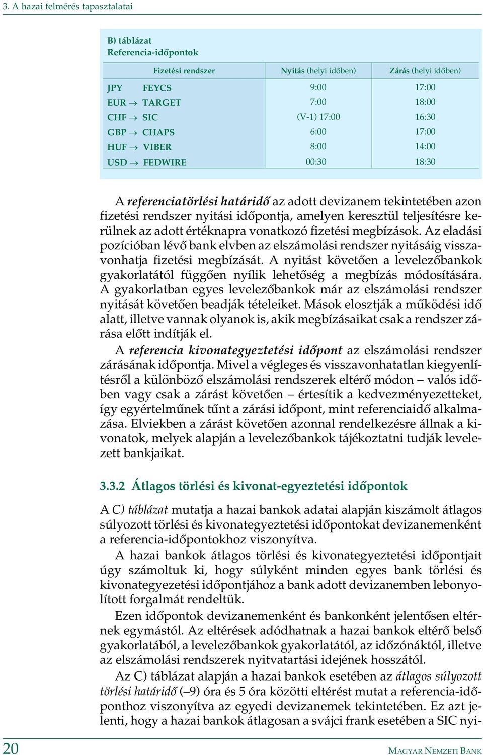 értéknapra vonatkozó fizetési megbízások. Az eladási pozícióban lévõ bank elvben az elszámolási rendszer nyitásáig visszavonhatja fizetési megbízását.