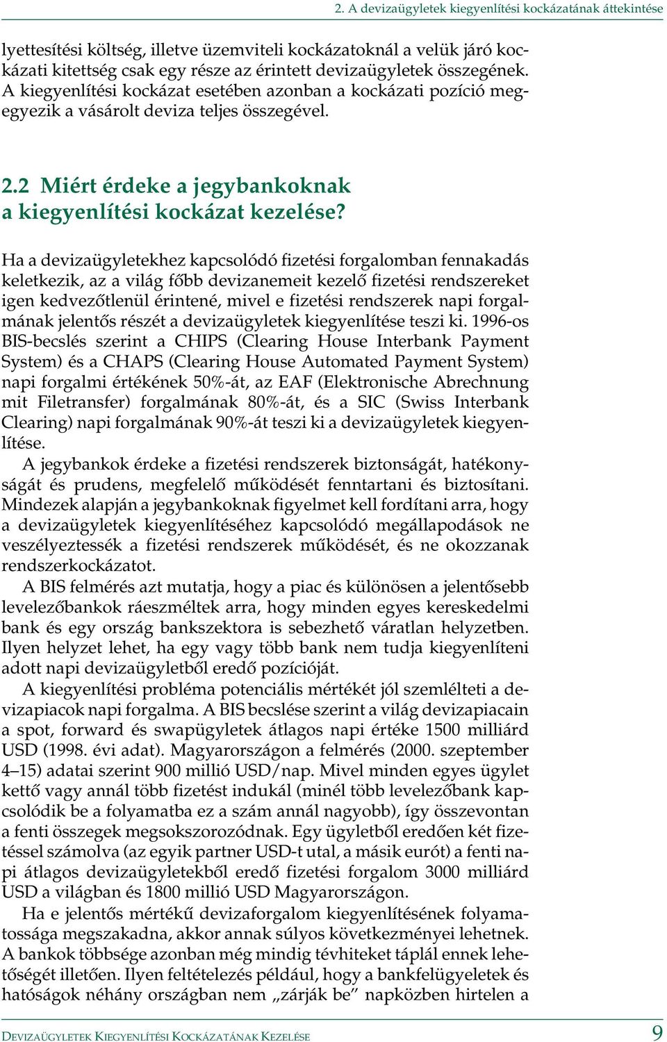 Ha a devizaügyletekhez kapcsolódó fizetési forgalomban fennakadás keletkezik, az a világ fõbb devizanemeit kezelõ fizetési rendszereket igen kedvezõtlenül érintené, mivel e fizetési rendszerek napi