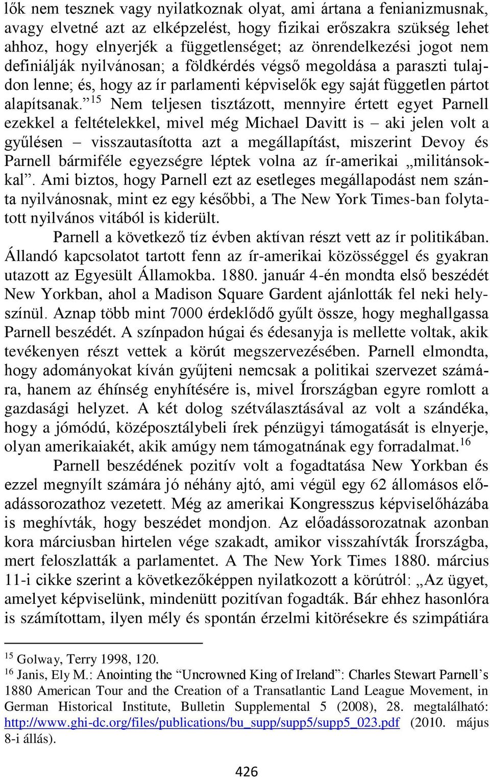 15 Nem teljesen tisztázott, mennyire értett egyet Parnell ezekkel a feltételekkel, mivel még Michael Davitt is aki jelen volt a gyűlésen visszautasította azt a megállapítást, miszerint Devoy és