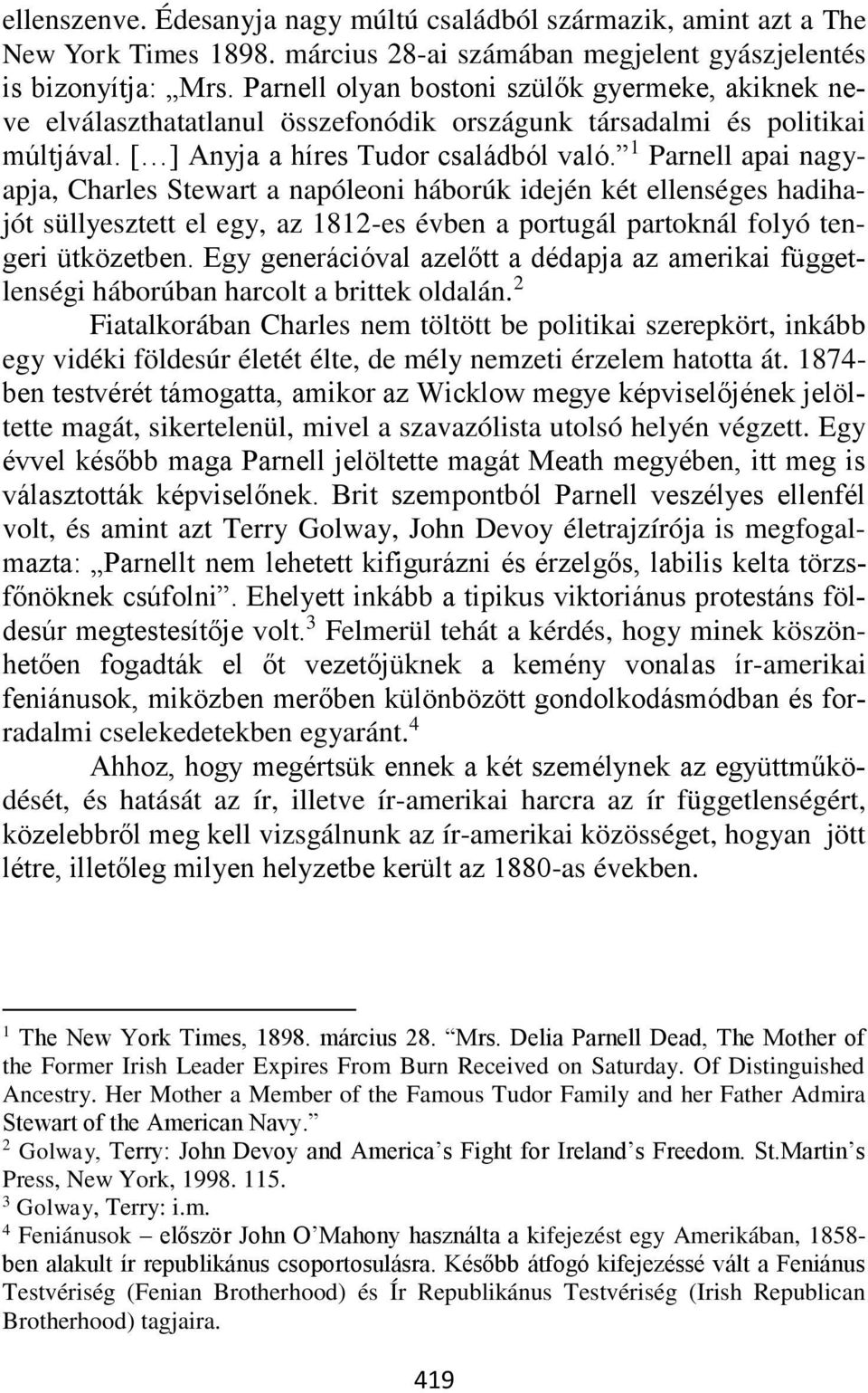 1 Parnell apai nagyapja, Charles Stewart a napóleoni háborúk idején két ellenséges hadihajót süllyesztett el egy, az 1812-es évben a portugál partoknál folyó tengeri ütközetben.