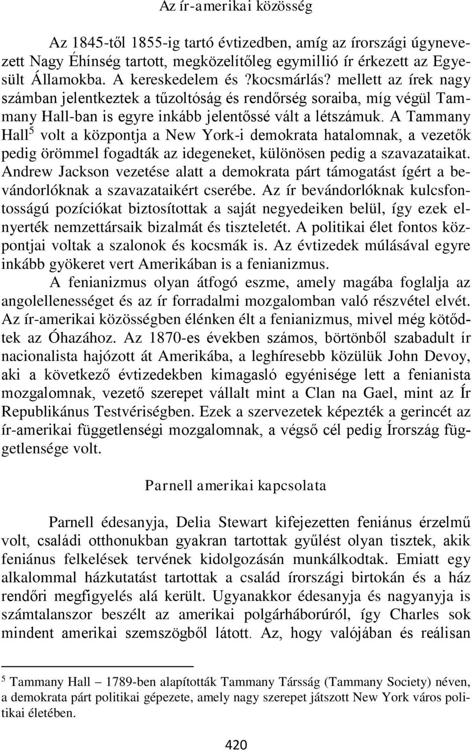 A Tammany Hall 5 volt a központja a New York-i demokrata hatalomnak, a vezetők pedig örömmel fogadták az idegeneket, különösen pedig a szavazataikat.