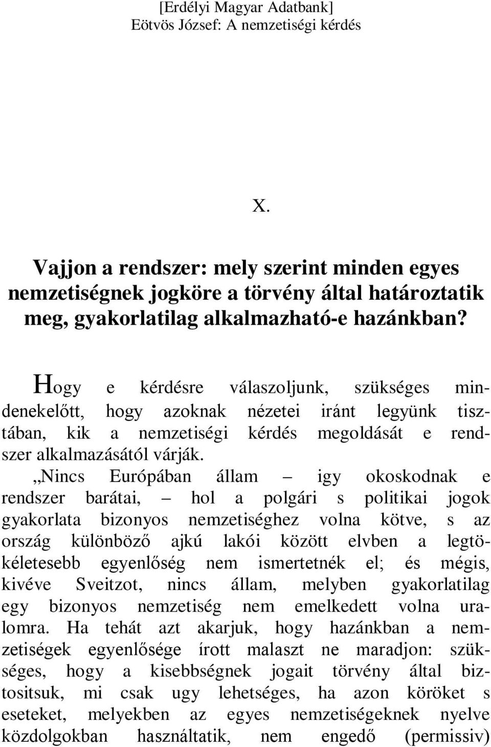 Nincs Európában állam igy okoskodnak e rendszer barátai, hol a polgári s politikai jogok gyakorlata bizonyos nemzetiséghez volna kötve, s az ország különböző ajkú lakói között elvben a