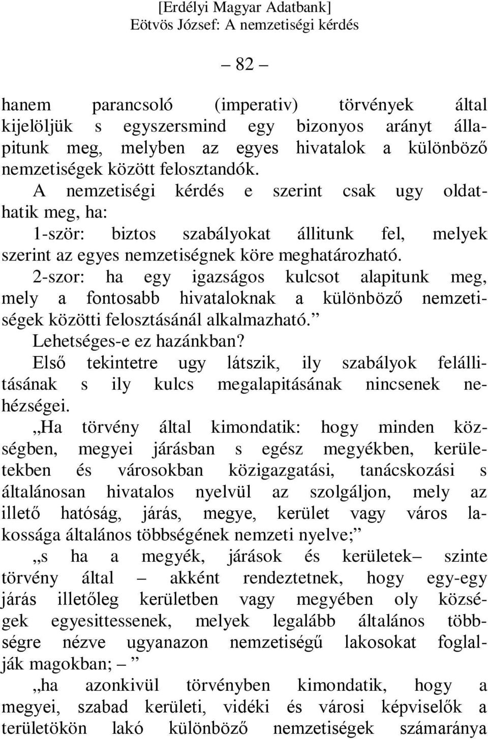 2-szor: ha egy igazságos kulcsot alapitunk meg, mely a fontosabb hivataloknak a különböző nemzetiségek közötti felosztásánál alkalmazható. Lehetséges-e ez hazánkban?