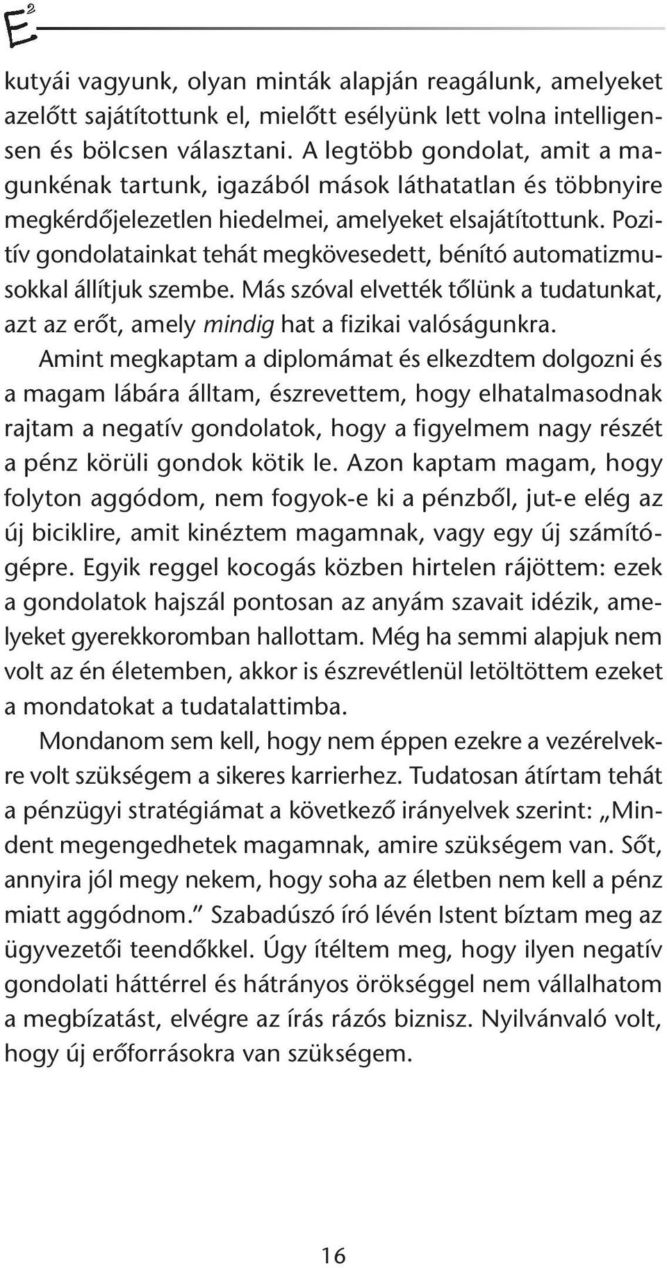 Pozitív gondolatainkat tehát megkövesedett, bénító automatizmusokkal állítjuk szembe. Más szóval elvették tõlünk a tudatunkat, azt az erõt, amely mindig hat a fizikai valóságunkra.