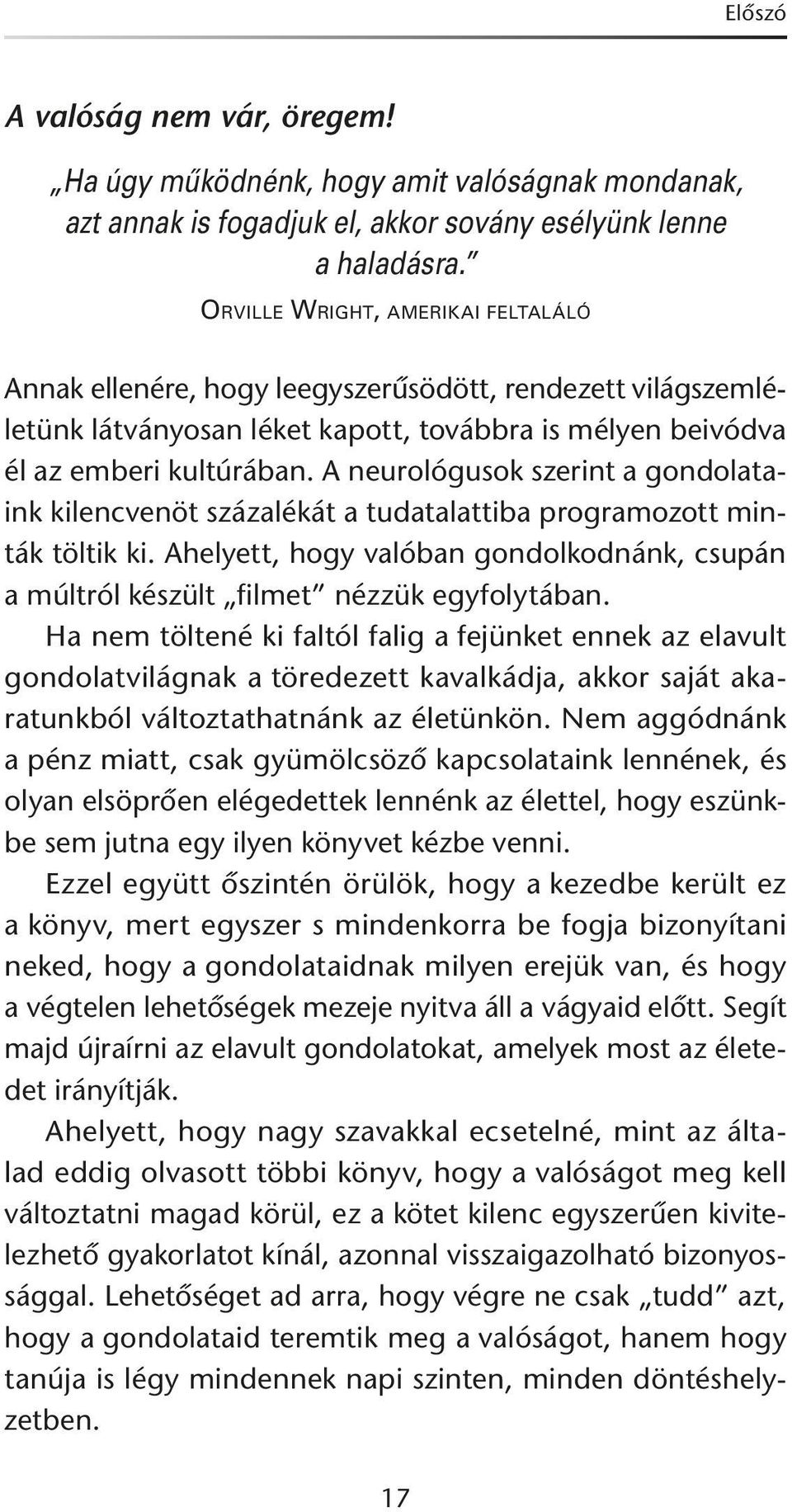 A neurológusok szerint a gondolataink kilencvenöt százalékát a tudatalattiba programozott minták töltik ki. Ahelyett, hogy valóban gondolkodnánk, csupán a múltról készült filmet nézzük egyfolytában.