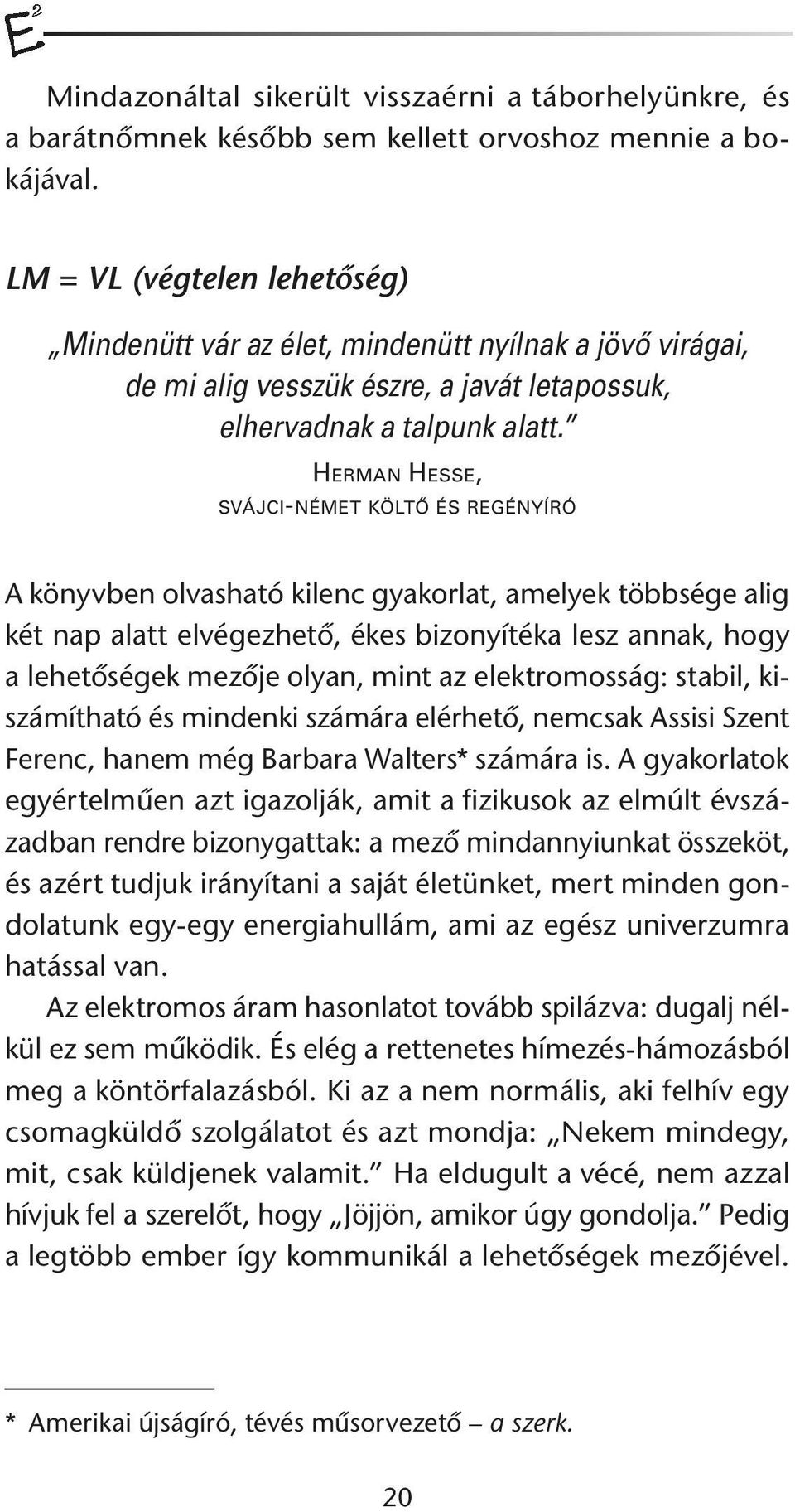 HERMAN HESSE, SVÁJCI-NÉMET KÖLTÕ ÉS REGÉNYÍRÓ A könyvben olvasható kilenc gyakorlat, amelyek többsége alig két nap alatt elvégezhetõ, ékes bizonyítéka lesz annak, hogy a lehetõségek mezõje olyan,