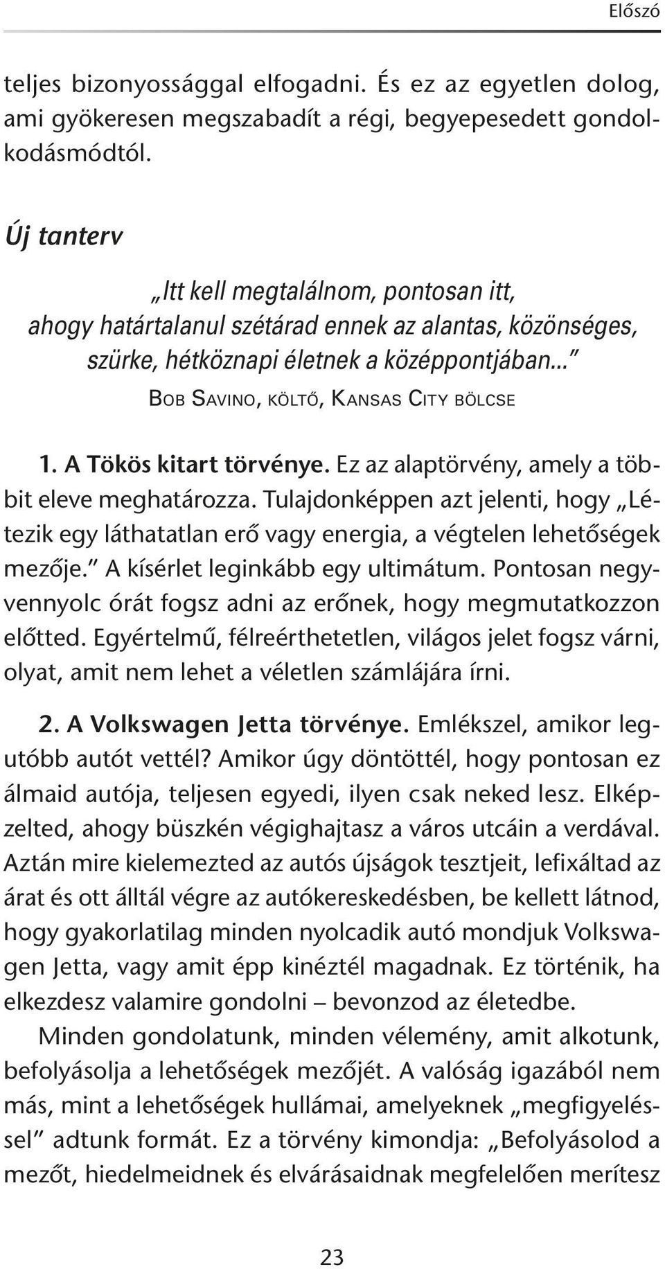 A Tökös kitart törvénye. Ez az alaptörvény, amely a többit eleve meghatározza. Tulajdonképpen azt jelenti, hogy Létezik egy láthatatlan erõ vagy energia, a végtelen lehetõségek mezõje.