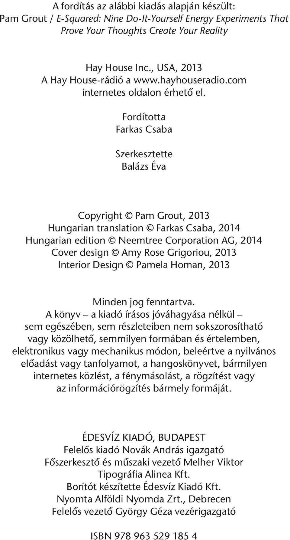 Fordította Farkas Csaba Szerkesztette Balázs Éva Copyright Pam Grout, 2013 Hungarian translation Farkas Csaba, 2014 Hungarian edition Neemtree Corporation AG, 2014 Cover design Amy Rose Grigoriou,