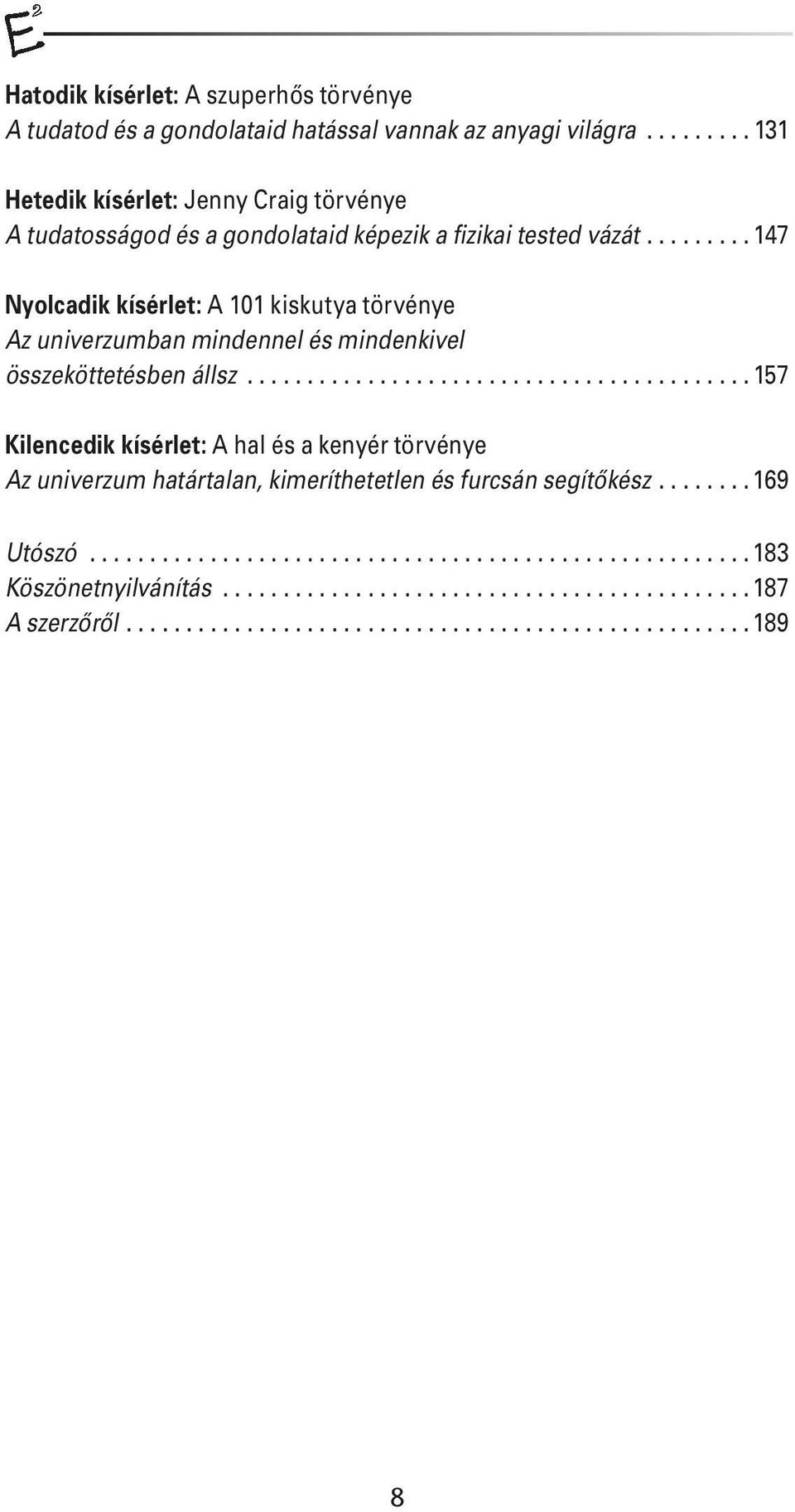 ........ 147 Nyolcadik kísérlet: A 101 kiskutya törvénye Az univerzumban mindennel és mindenkivel összeköttetésben állsz.