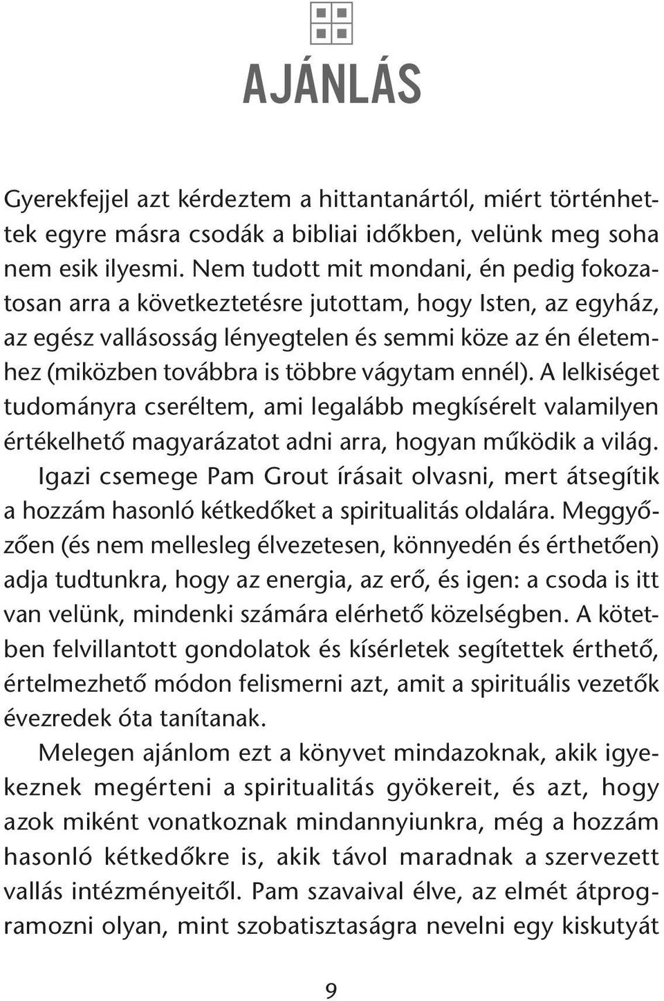 vágytam ennél). A lelkiséget tudományra cseréltem, ami legalább megkísérelt valamilyen értékelhetõ magyarázatot adni arra, hogyan mûködik a világ.