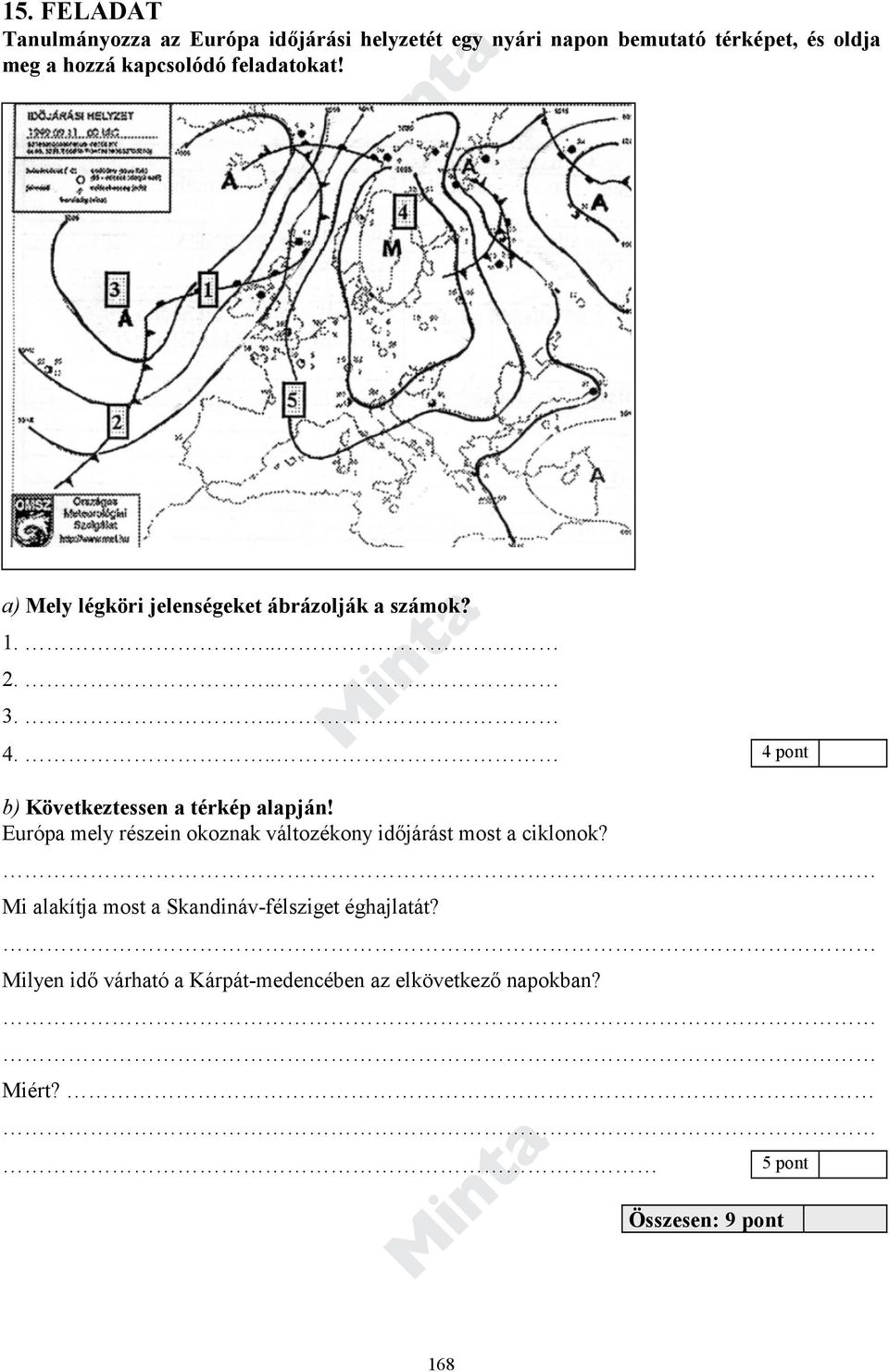 .. 4 pont b) Következtessen a térkép alapján! Európa mely részein okoznak változékony időjárást most a ciklonok?