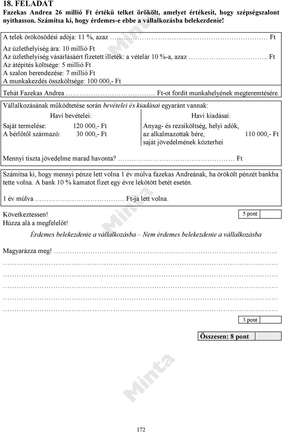 . Ft Az átépítés költsége: 5 millió Ft A szalon berendezése: 7 millió Ft A munkakezdés összköltsége: 100 000,- Ft Tehát Fazekas Andrea Ft-ot fordít munkahelyének megteremtésére.