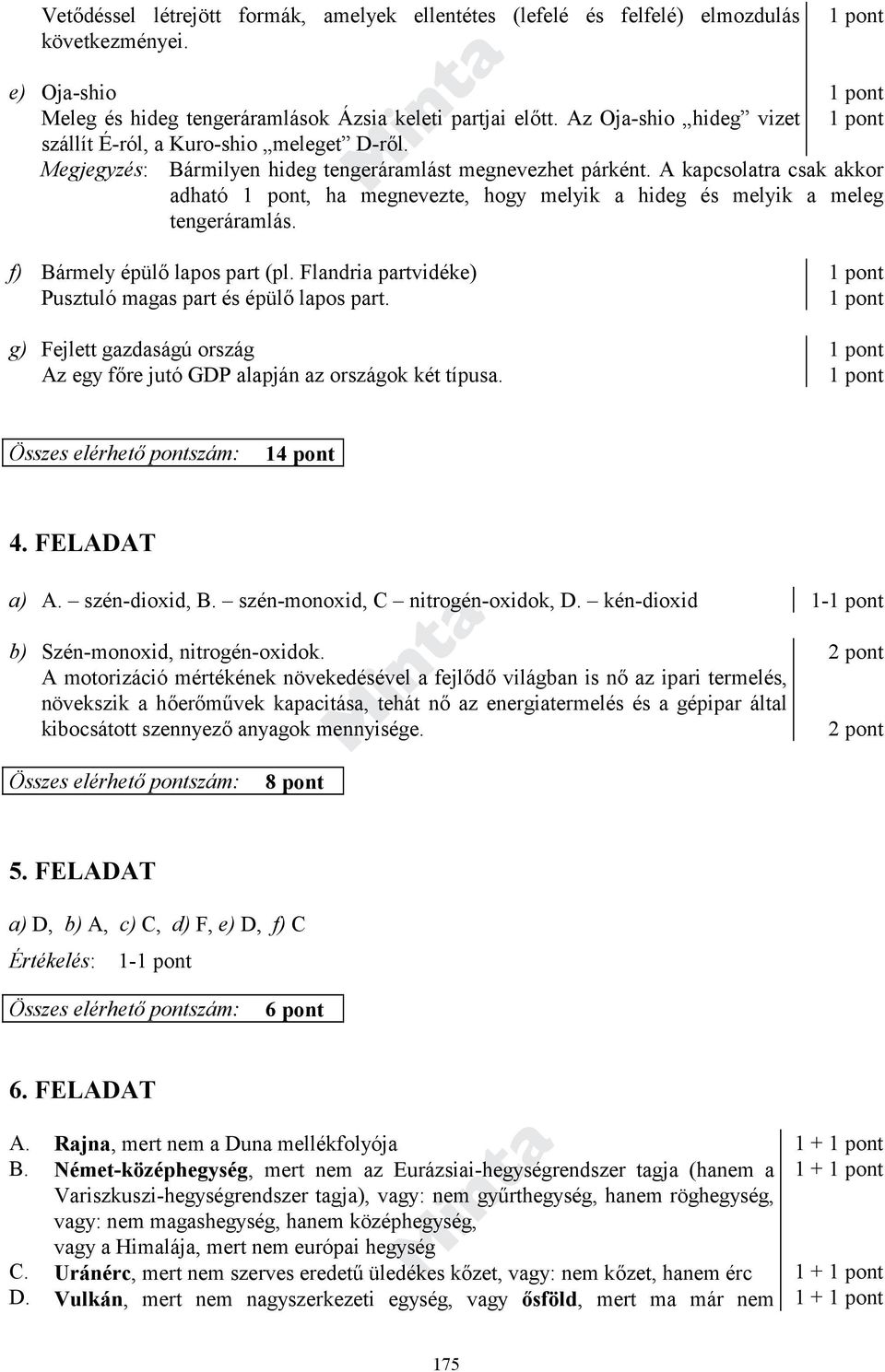 A kapcsolatra csak akkor adható, ha megnevezte, hogy melyik a hideg és melyik a meleg tengeráramlás. f) Bármely épülő lapos part (pl. Flandria partvidéke) Pusztuló magas part és épülő lapos part.