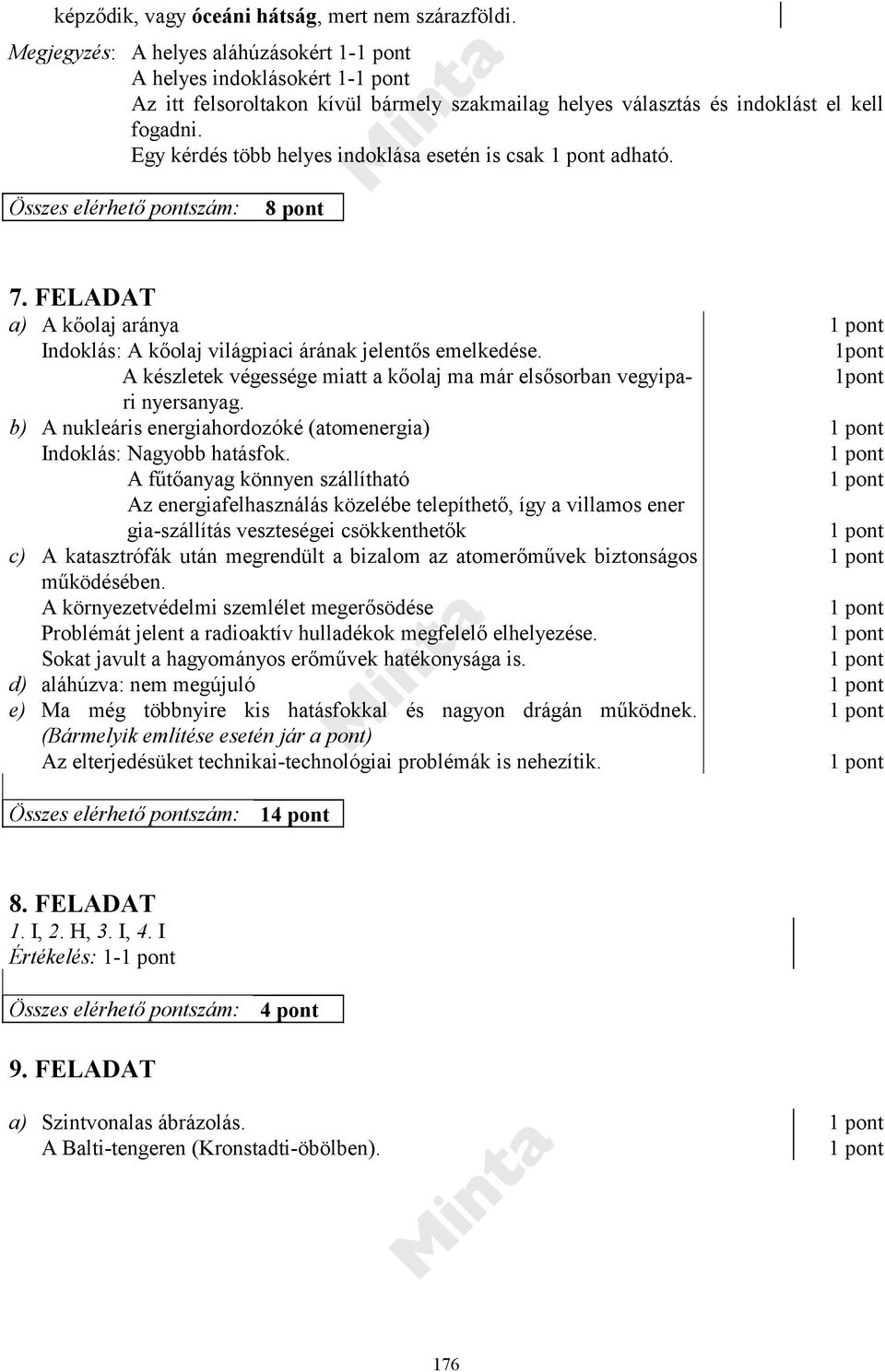 Egy kérdés több helyes indoklása esetén is csak adható. 8 pont 7. FELADAT a) b) c) d) e) A kőolaj aránya Indoklás: A kőolaj világpiaci árának jelentős emelkedése.