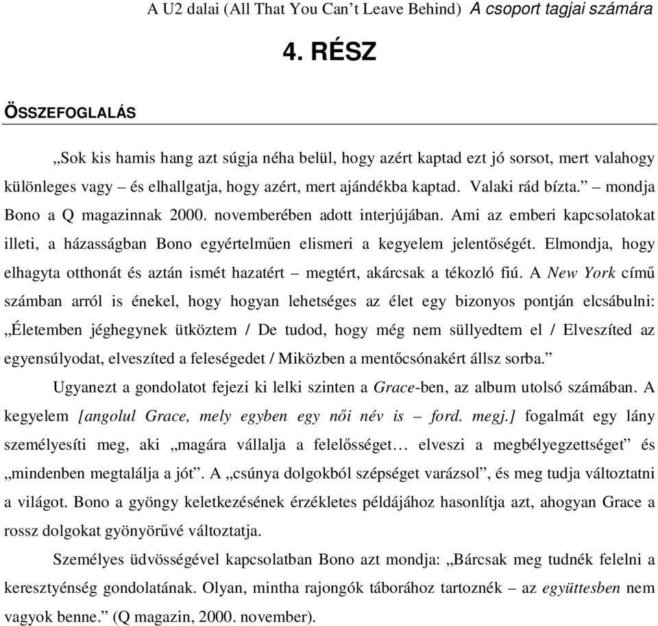 mondja Bono a Q magazinnak 2000. novemberében adott interjújában. Ami az emberi kapcsolatokat illeti, a házasságban Bono egyértelmően elismeri a kegyelem jelentıségét.