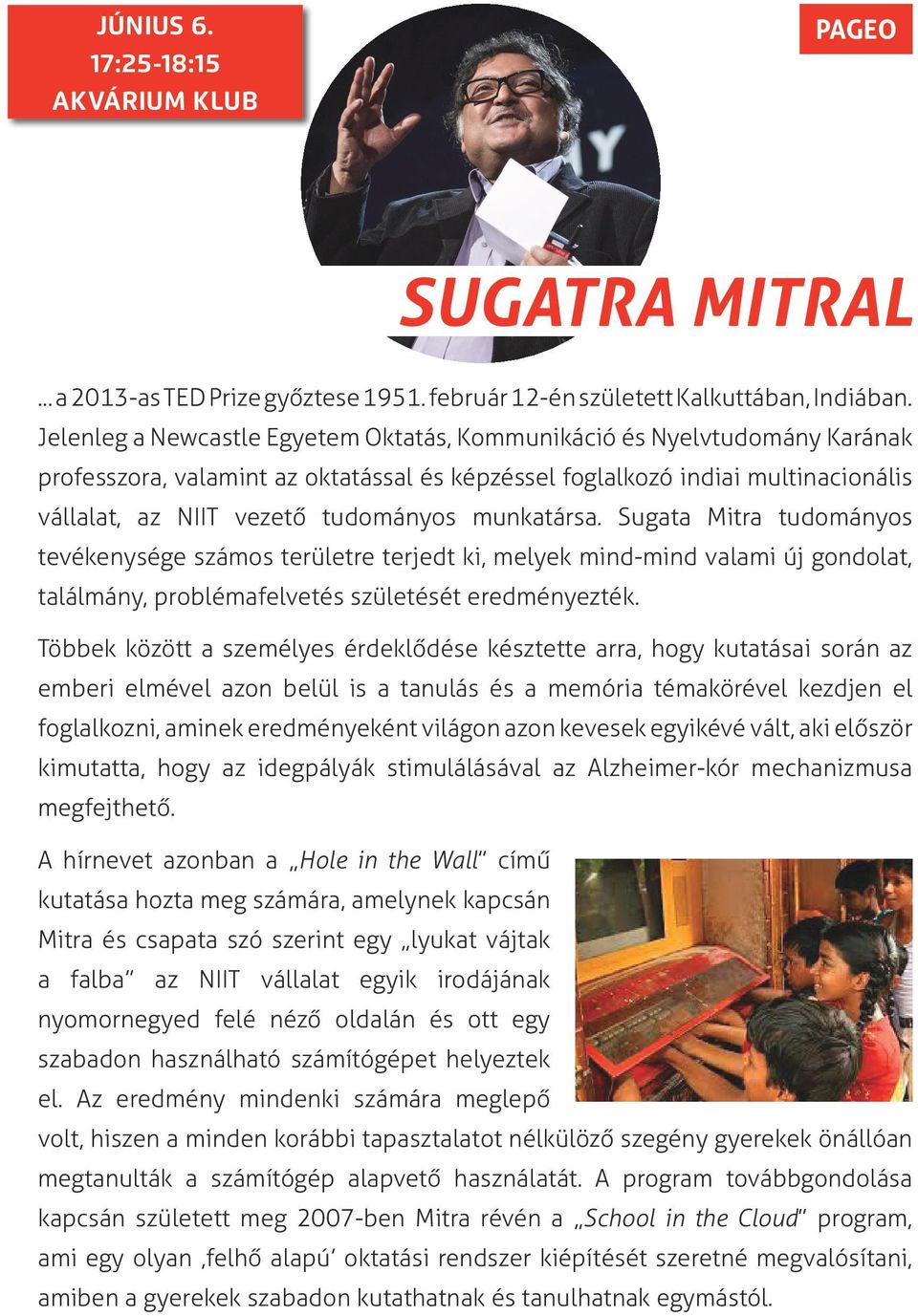 munkatársa. Sugata Mitra tudományos tevékenysége számos területre terjedt ki, melyek mind-mind valami új gondolat, találmány, problémafelvetés születését eredményezték.