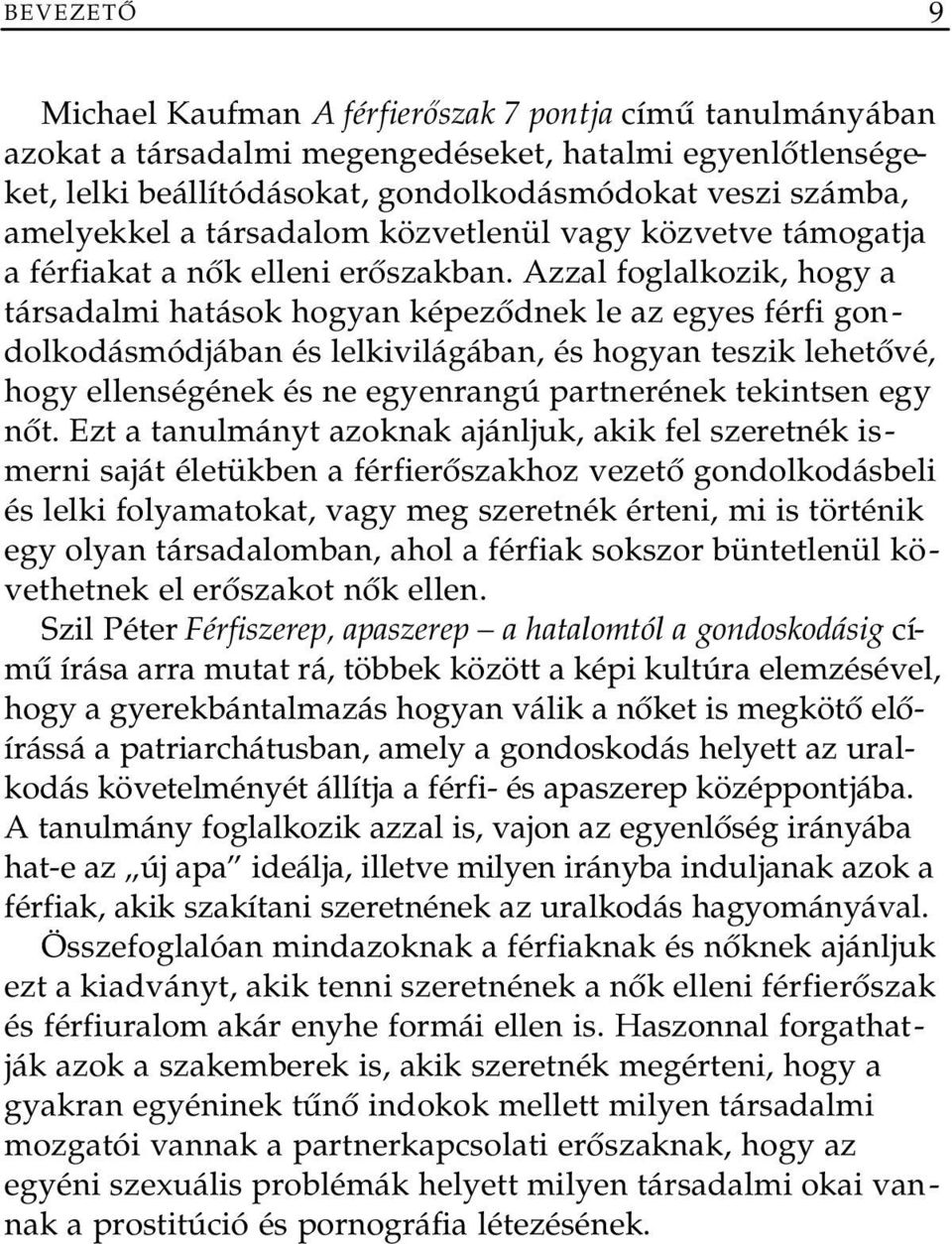 Azzal foglalkozik, hogy a társadalmi hatások hogyan képeződnek le az egyes férfi gondolkodásmódjában és lelkivilágában, és hogyan teszik lehetővé, hogy ellenségének és ne egyenrangú partnerének