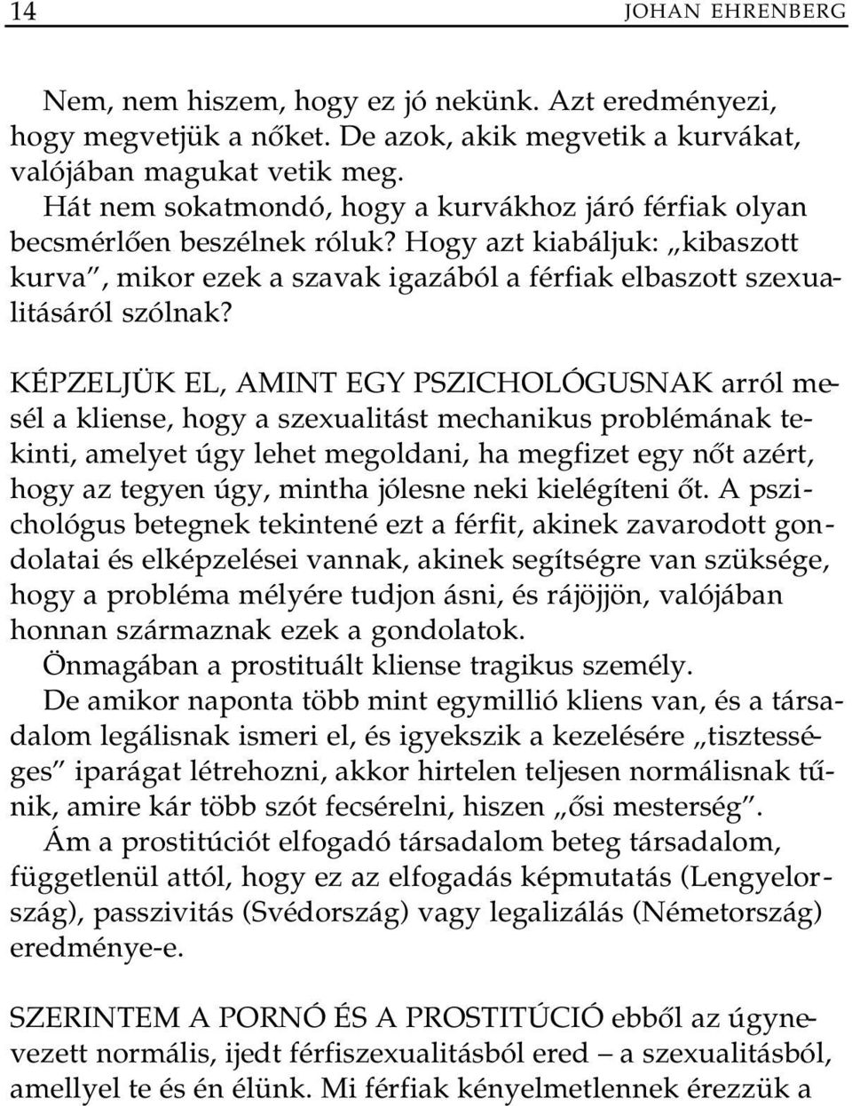 KÉPZELJÜK EL, AMINT EGY PSZICHOLÓGUSNAK arról mesél a kliense, hogy a szexualitást mechanikus problémának tekinti, amelyet úgy lehet megoldani, ha megfizet egy nőt azért, hogy az tegyen úgy, mintha