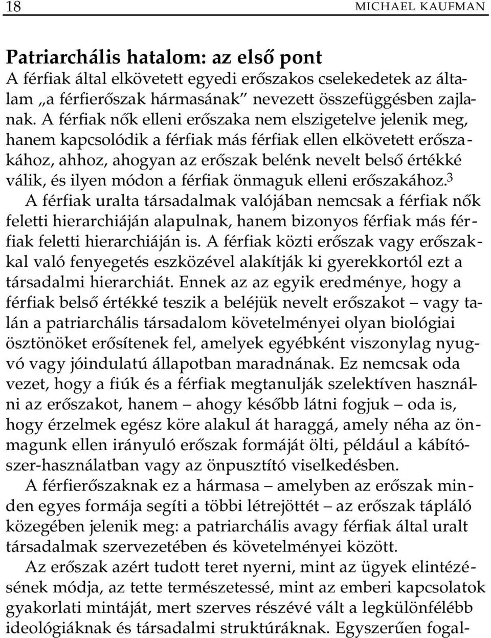 módon a férfiak önmaguk elleni erőszakához. 3 A férfiak uralta társadalmak valójában nemcsak a férfiak nők feletti hierarchiáján alapulnak, hanem bizonyos férfiak más férfiak feletti hierarchiáján is.